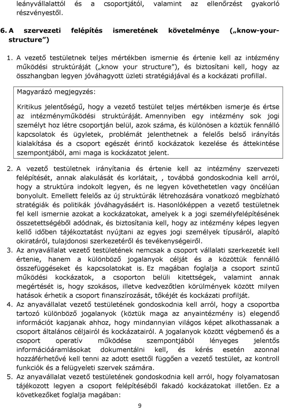 stratégiájával és a kockázati profillal. Kritikus jelentőségű, hogy a vezető testület teljes mértékben ismerje és értse az intézményműködési struktúráját.