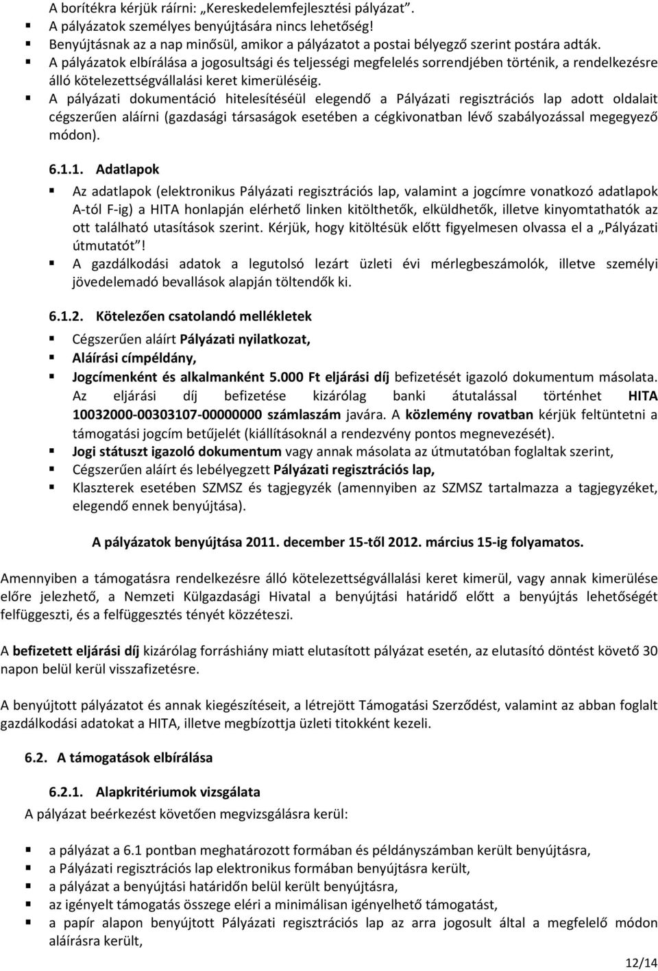 A pályázatok elbírálása a jogosultsági és teljességi megfelelés sorrendjében történik, a rendelkezésre álló kötelezettségvállalási keret kimerüléséig.