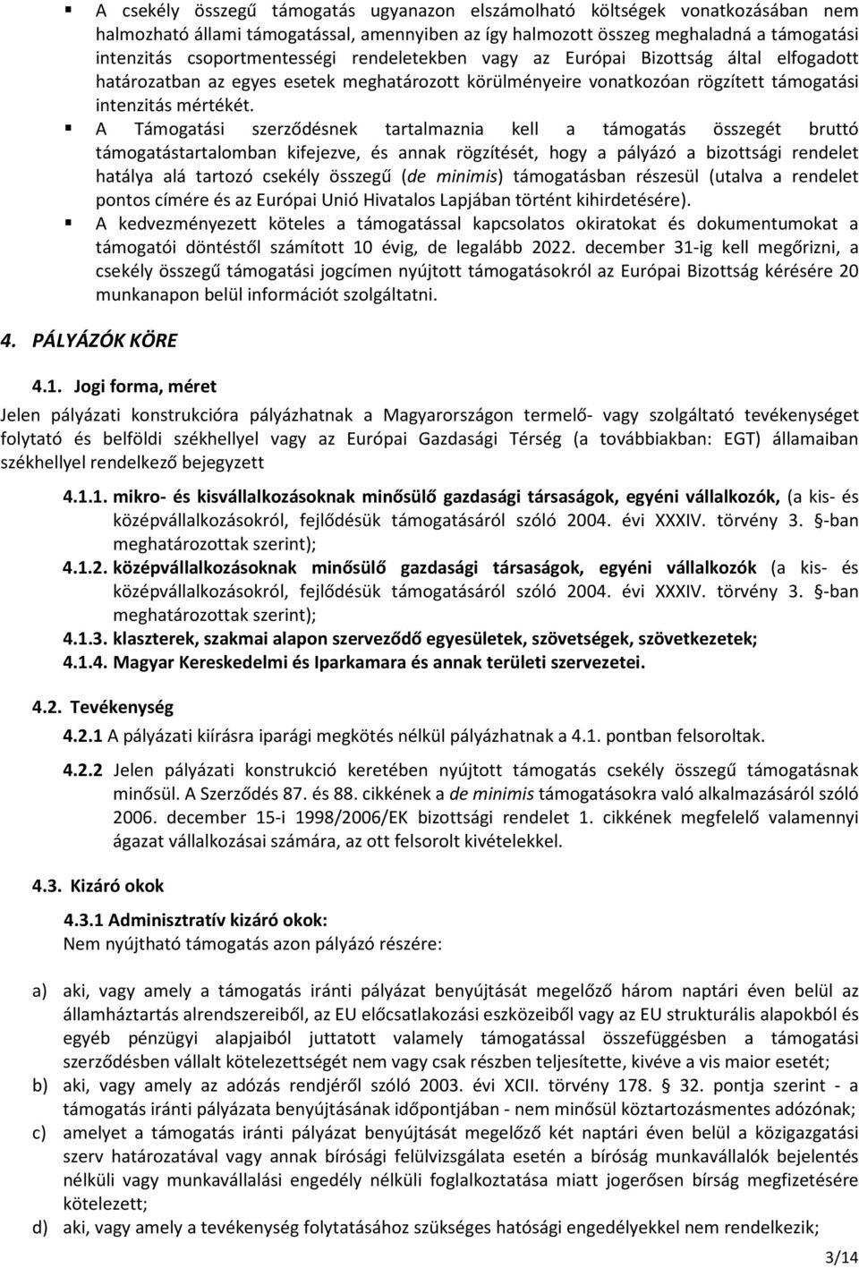 A Támogatási szerződésnek tartalmaznia kell a támogatás összegét bruttó támogatástartalomban kifejezve, és annak rögzítését, hogy a pályázó a bizottsági rendelet hatálya alá tartozó csekély összegű