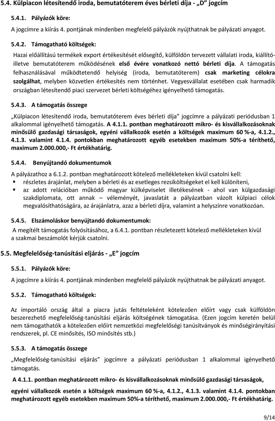 díja. A támogatás felhasználásával működtetendő helyiség (iroda, bemutatóterem) csak marketing célokra szolgálhat, melyben közvetlen értékesítés nem történhet.