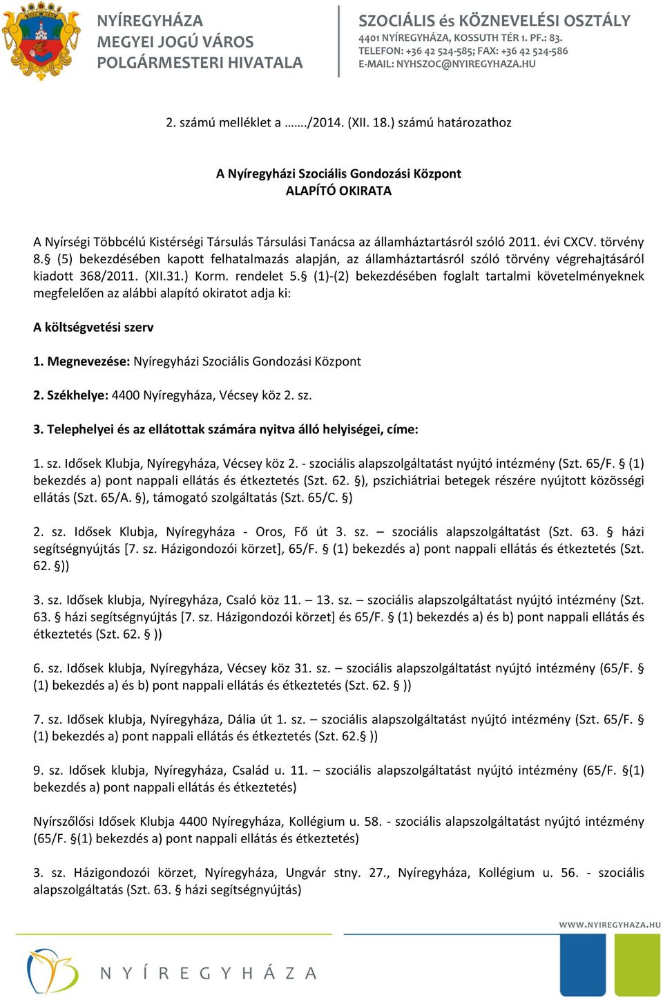 (5) bekezdésében kapott felhatalmazás alapján, az államháztartásról szóló törvény végrehajtásáról kiadott 368/2011. (XII.31.) Korm. rendelet 5.