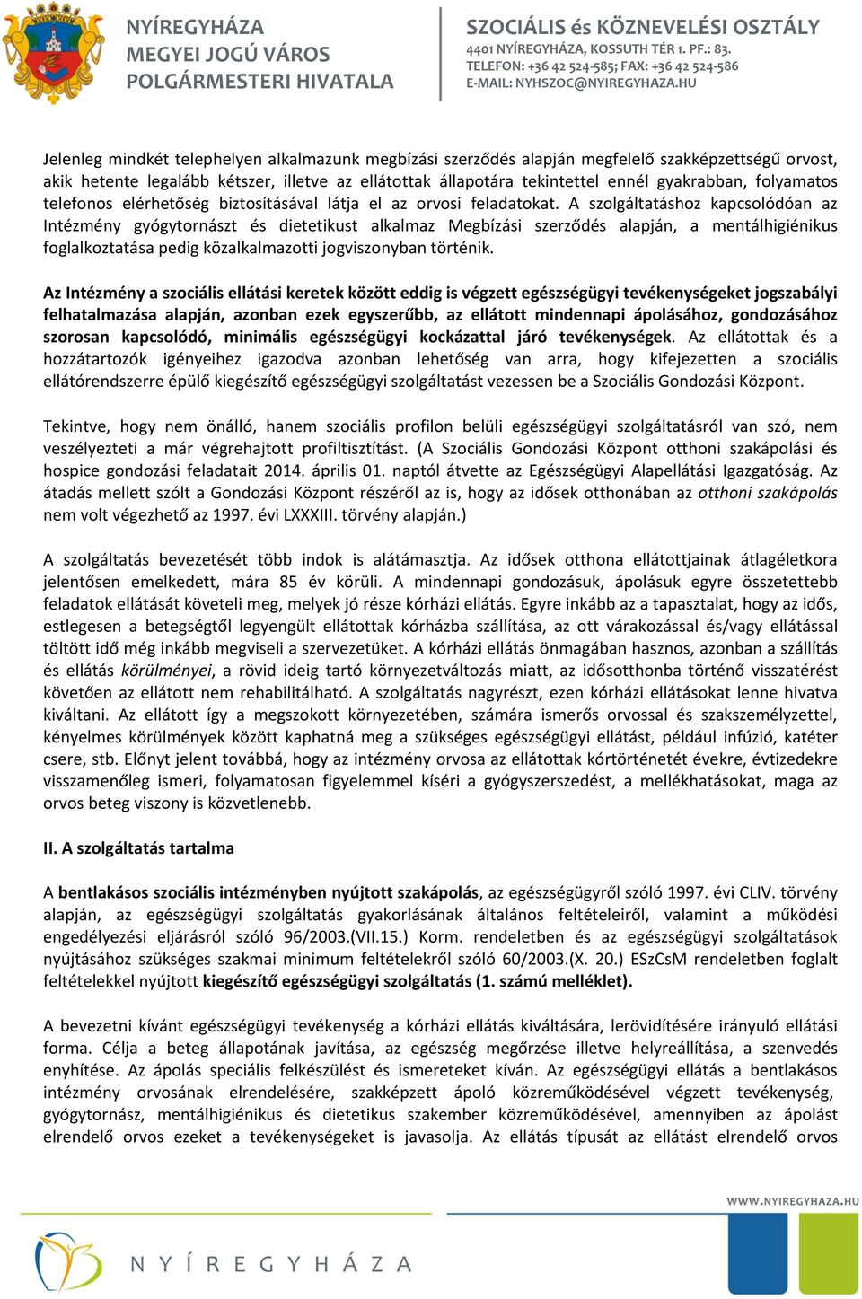 A szolgáltatáshoz kapcsolódóan az Intézmény gyógytornászt és dietetikust alkalmaz Megbízási szerződés alapján, a mentálhigiénikus foglalkoztatása pedig közalkalmazotti jogviszonyban történik.