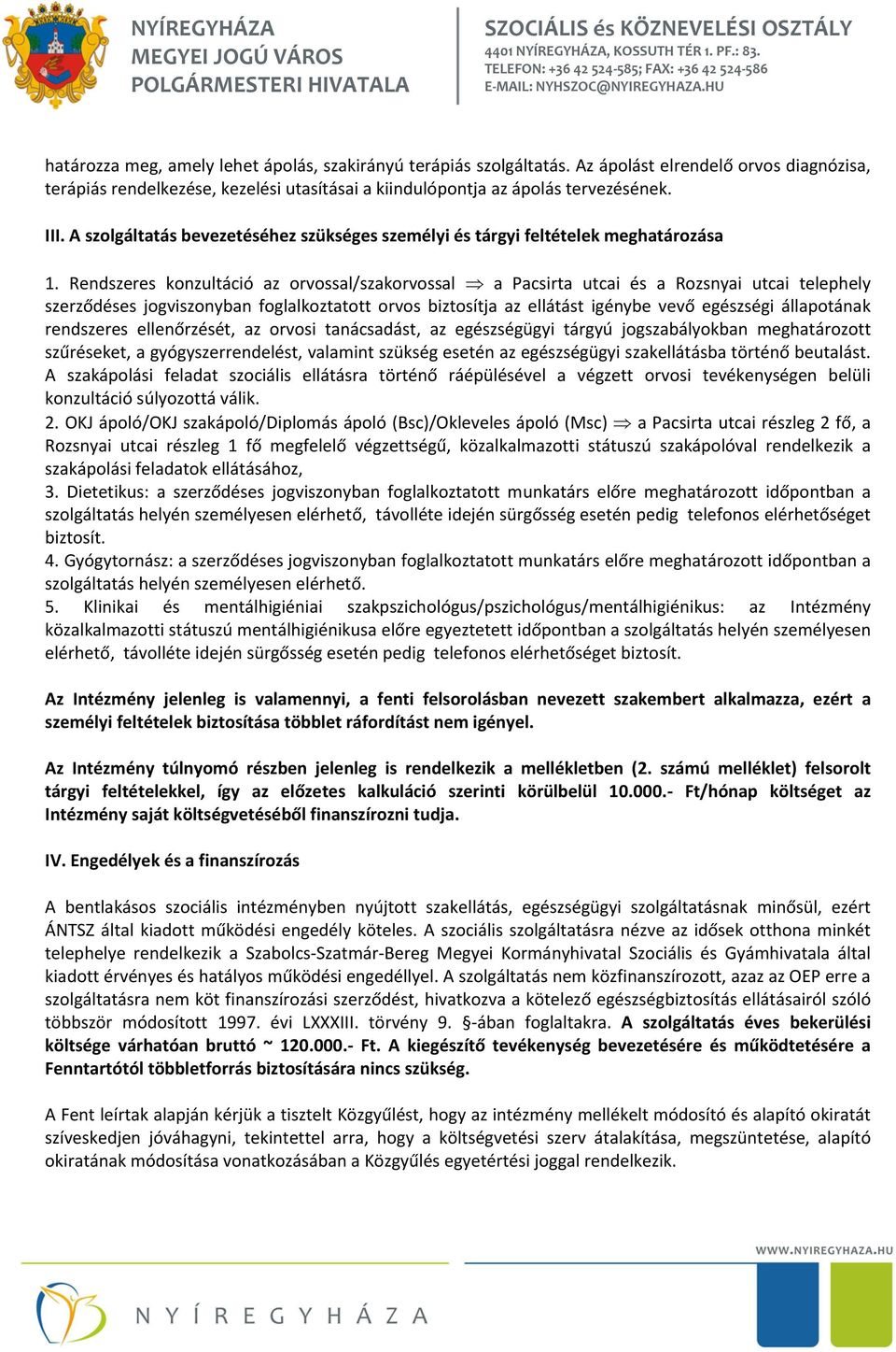 Rendszeres konzultáció az orvossal/szakorvossal a Pacsirta utcai és a Rozsnyai utcai telephely szerződéses jogviszonyban foglalkoztatott orvos biztosítja az ellátást igénybe vevő egészségi