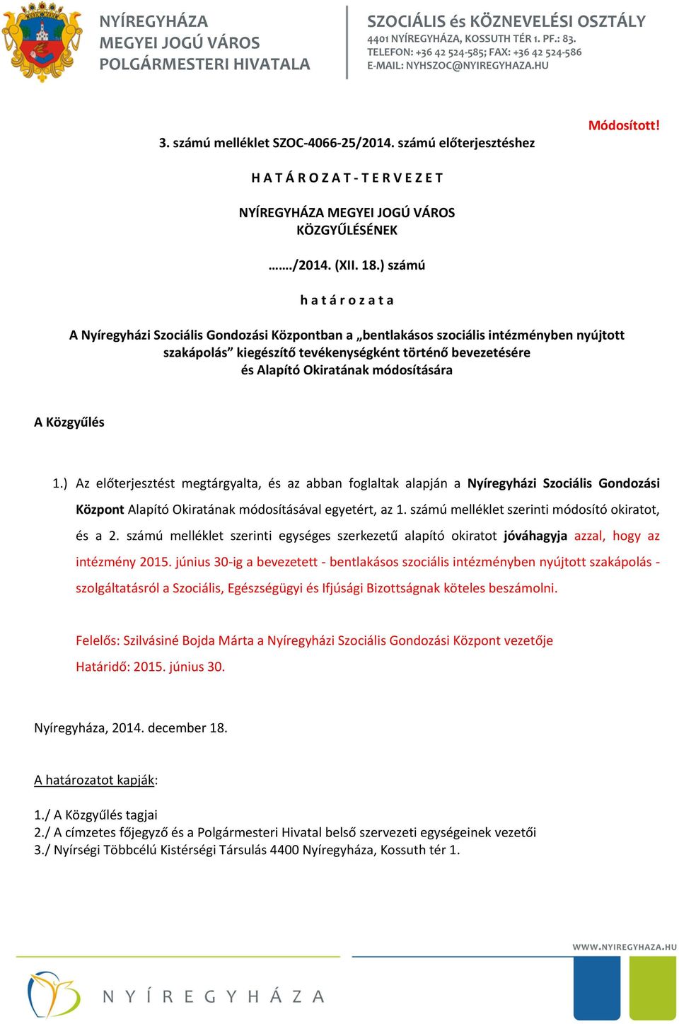 módosítására A Közgyűlés 1.) Az előterjesztést megtárgyalta, és az abban foglaltak alapján a Nyíregyházi Szociális Gondozási Központ Alapító Okiratának módosításával egyetért, az 1.