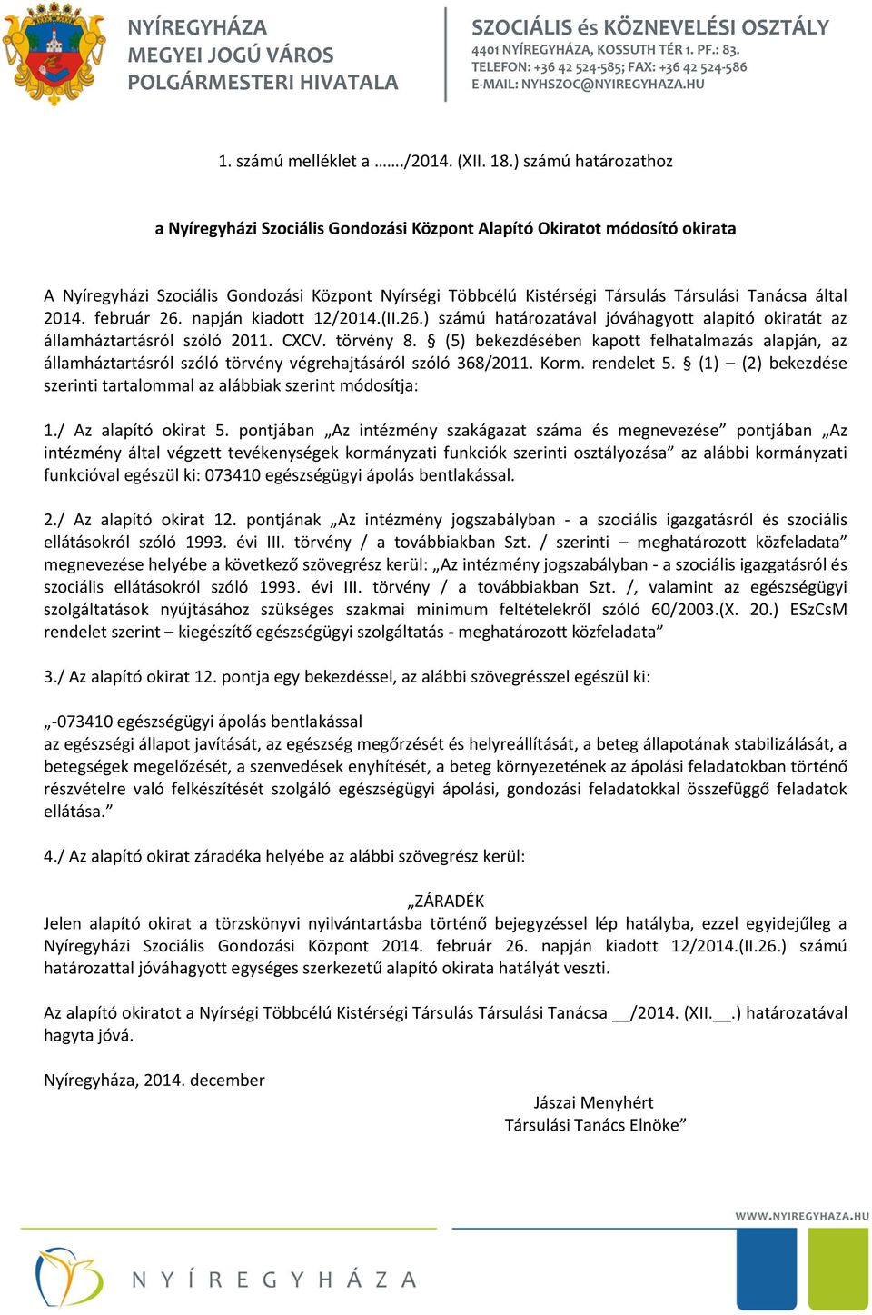 által 2014. február 26. napján kiadott 12/2014.(II.26.) számú határozatával jóváhagyott alapító okiratát az államháztartásról szóló 2011. CXCV. törvény 8.