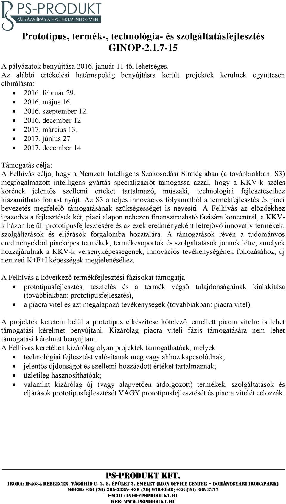 2017. december 14 Támogatás célja: A Felhívás célja, hogy a Nemzeti Intelligens Szakosodási Stratégiában (a továbbiakban: S3) megfogalmazott intelligens gyártás specializációt támogassa azzal, hogy a