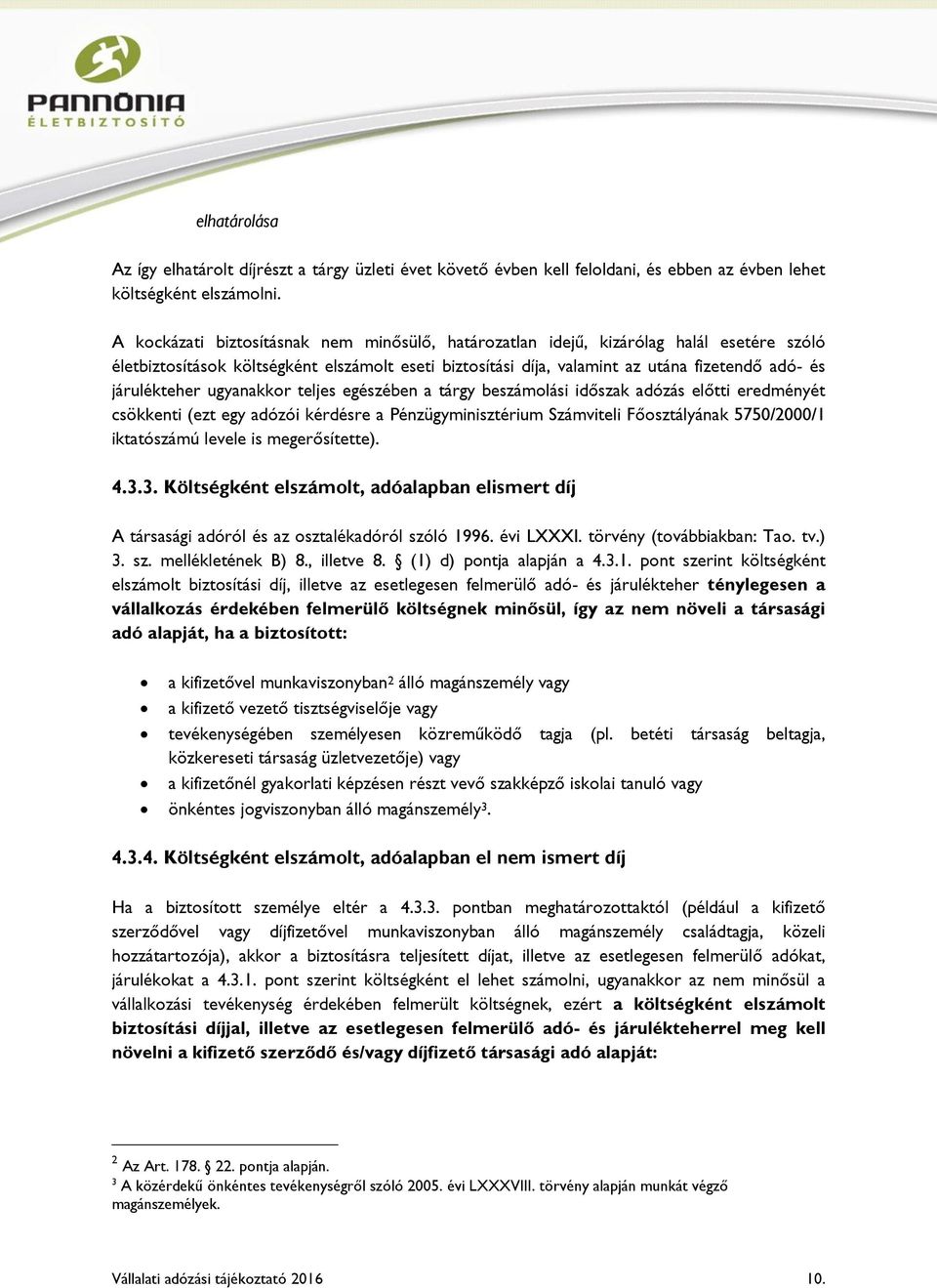 járulékteher ugyanakkor teljes egészében a tárgy beszámolási időszak adózás előtti eredményét csökkenti (ezt egy adózói kérdésre a Pénzügyminisztérium Számviteli Főosztályának 5750/2000/1 iktatószámú