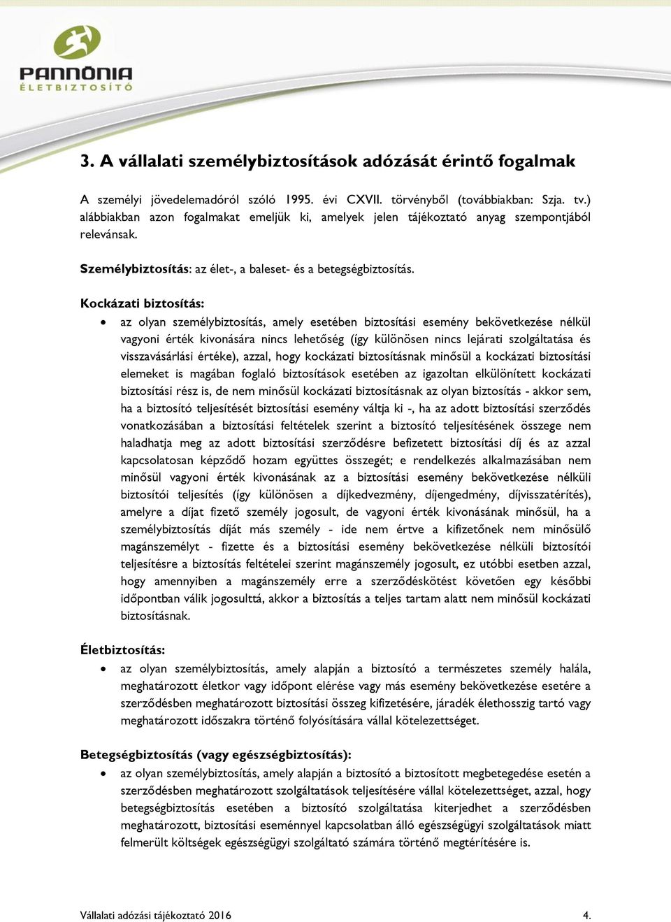 Kockázati biztosítás: az olyan személybiztosítás, amely esetében biztosítási esemény bekövetkezése nélkül vagyoni érték kivonására nincs lehetőség (így különösen nincs lejárati szolgáltatása és