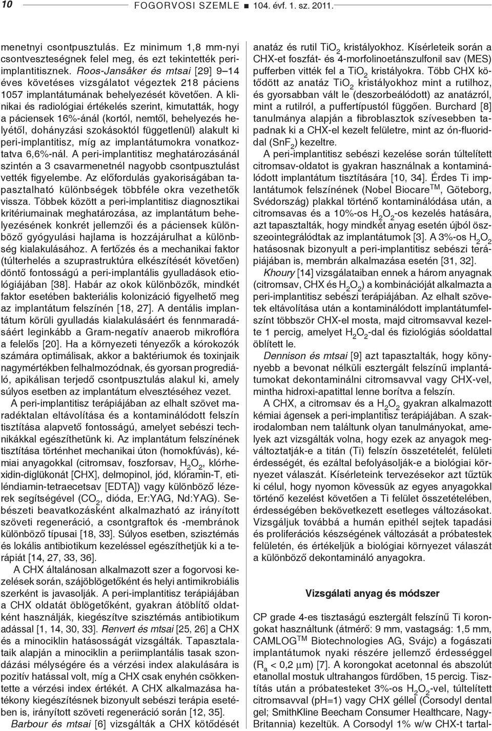 A klinikai és radiológiai értékelés szerint, kimutatták, hogy a páciensek 16%-ánál (kortól, nemtől, behelyezés helyétől, dohányzási szokásoktól függetlenül) alakult ki peri-implantitisz, míg az