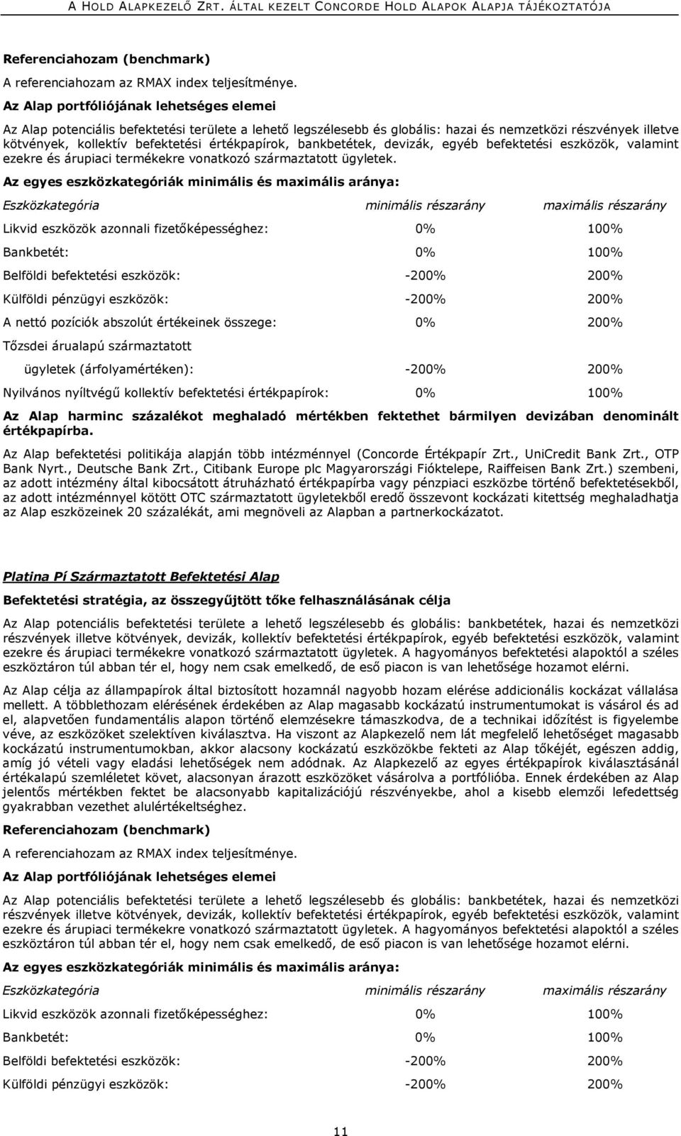 értékpapírok, bankbetétek, devizák, egyéb befektetési eszközök, valamint ezekre és árupiaci termékekre vonatkozó származtatott ügyletek.