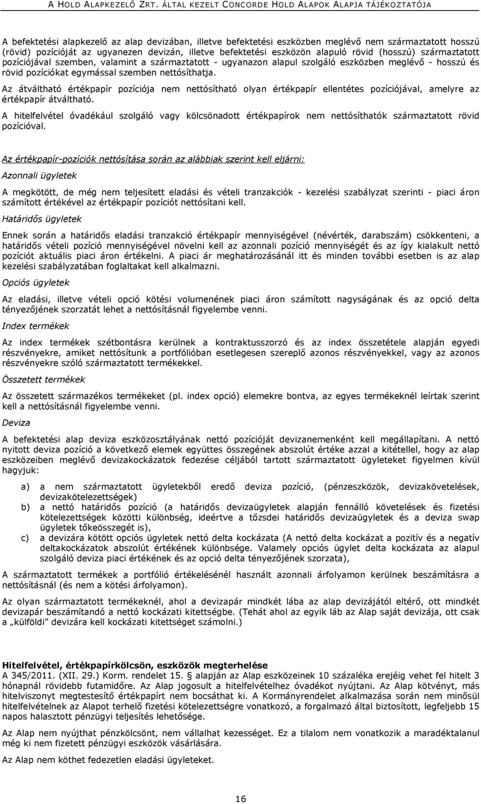 Az átváltható értékpapír pozíciója nem nettósítható olyan értékpapír ellentétes pozíciójával, amelyre az értékpapír átváltható.