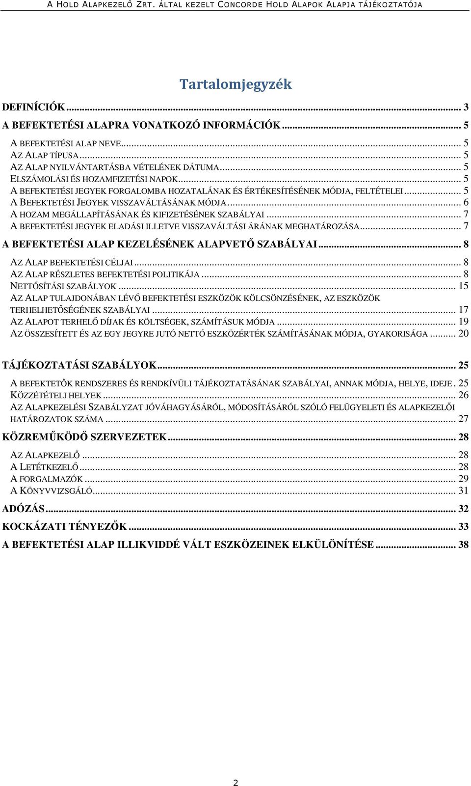 .. 6 A HOZAM MEGÁLLAPÍTÁSÁNAK ÉS KIFIZETÉSÉNEK SZABÁLYAI... 7 A BEFEKTETÉSI JEGYEK ELADÁSI ILLETVE VISSZAVÁLTÁSI ÁRÁNAK MEGHATÁROZÁSA... 7 A BEFEKTETÉSI ALAP KEZELÉSÉNEK ALAPVETŐ SZABÁLYAI.