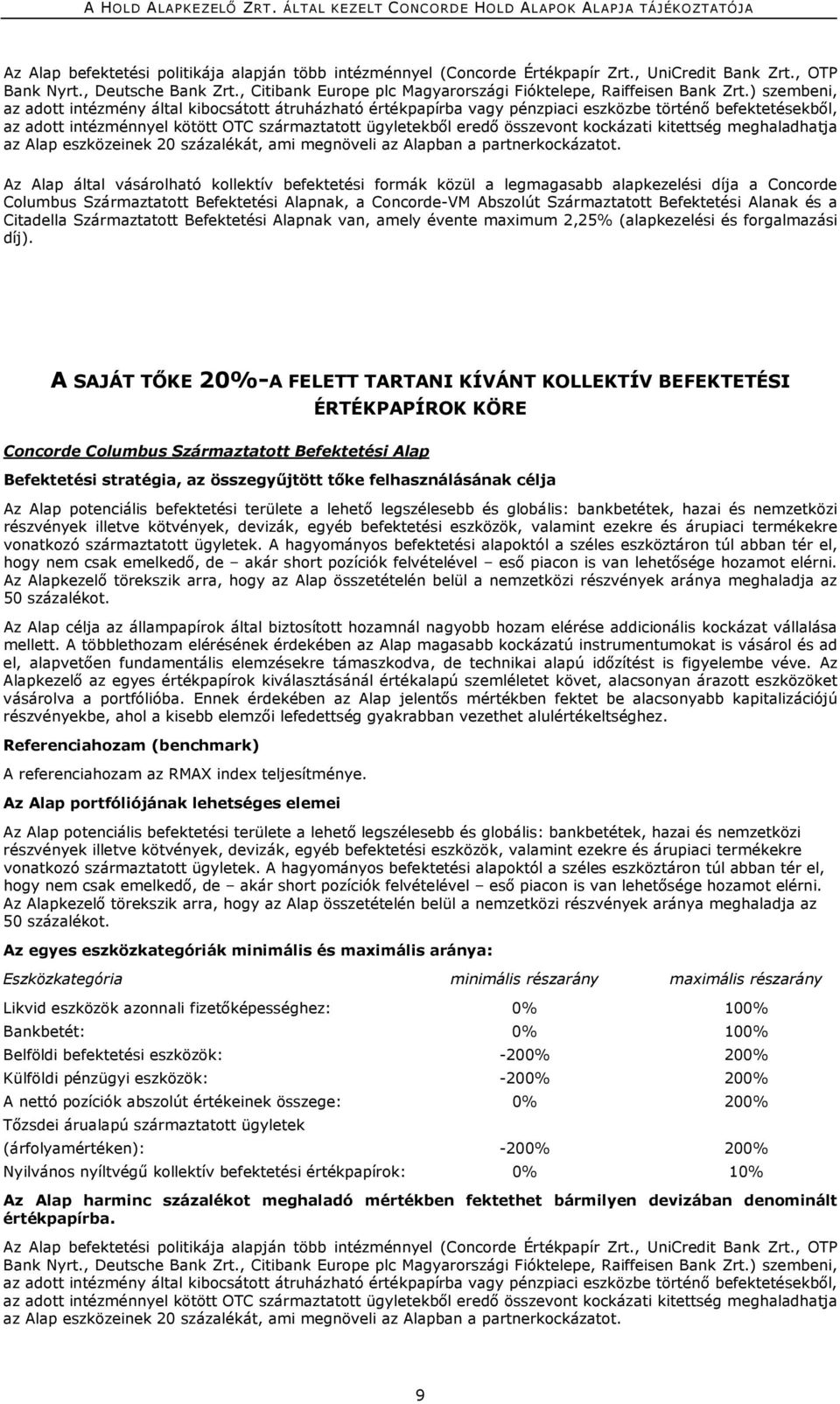 ) szembeni, az adott intézmény által kibocsátott átruházható értékpapírba vagy pénzpiaci eszközbe történő befektetésekből, az adott intézménnyel kötött OTC származtatott ügyletekből eredő összevont