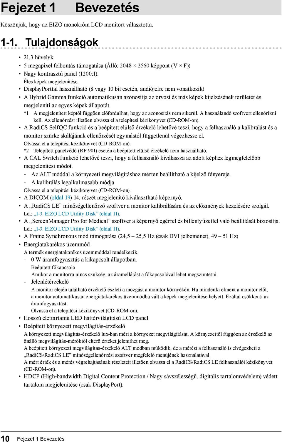 DisplayPorttal használható (8 vagy 10 bit esetén, audiójelre nem vonatkozik) A Hybrid Gamma funkció automatikusan azonosítja az orvosi és más képek kijelzésének területét és megjeleníti az egyes