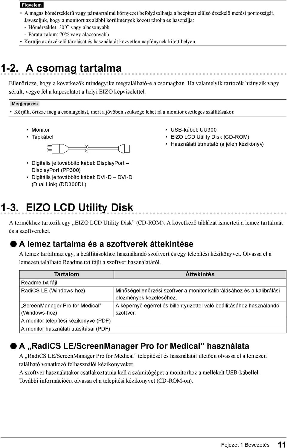 közvetlen napfénynek kitett helyen. 1-2. A csomag tartalma Ellenőrizze, hogy a következők mindegyike megtalálható-e a csomagban.