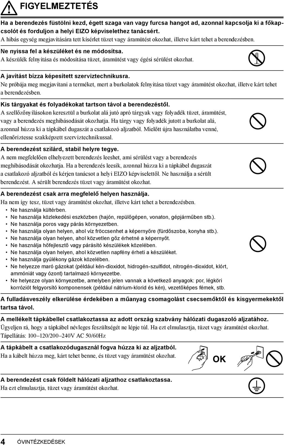 A készülék felnyitása és módosítása tüzet, áramütést vagy égési sérülést okozhat. A javítást bízza képesített szerviztechnikusra.