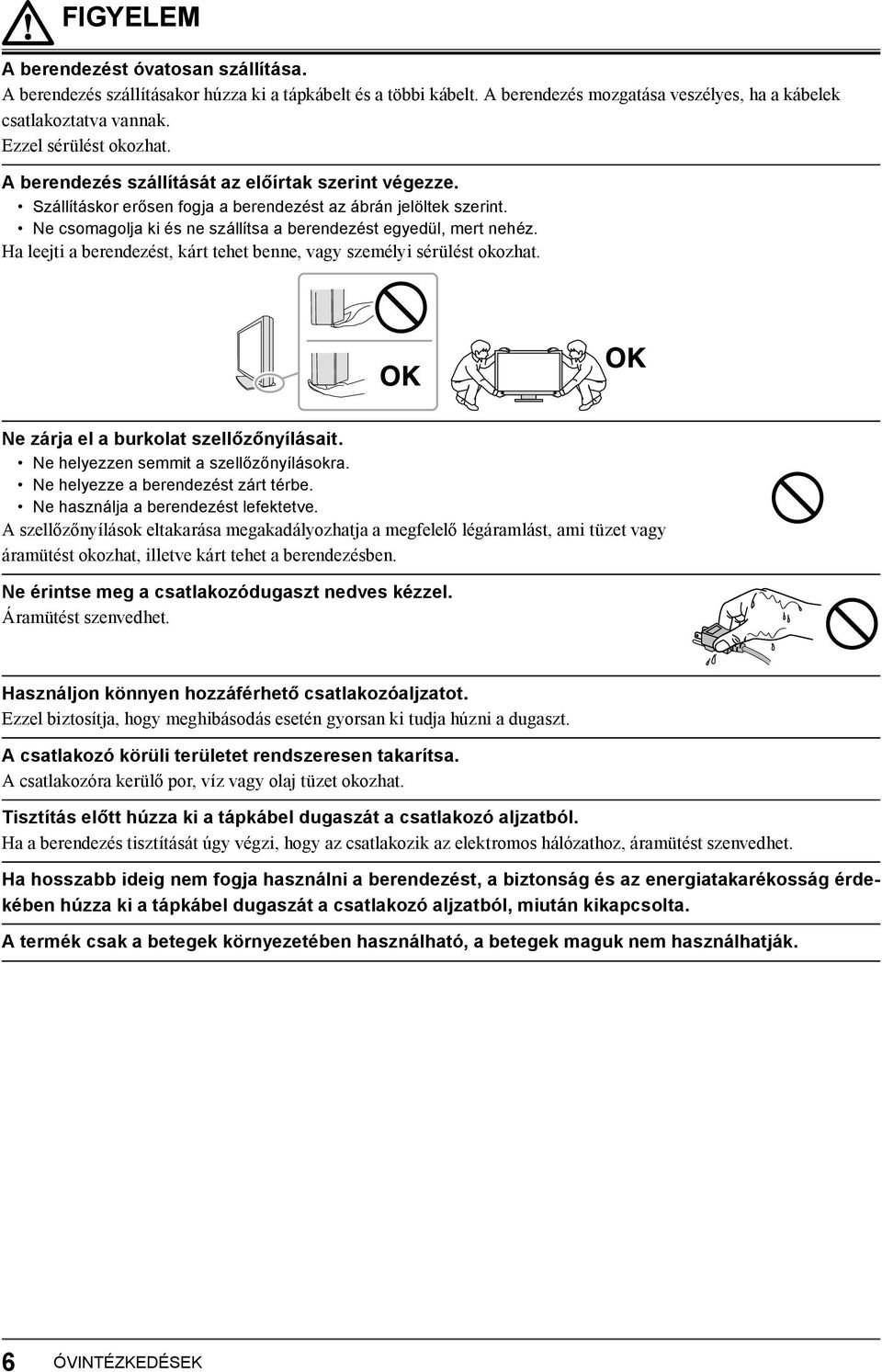 Ne csomagolja ki és ne szállítsa a berendezést egyedül, mert nehéz. Ha leejti a berendezést, kárt tehet benne, vagy személyi sérülést okozhat. Ne zárja el a burkolat szellőzőnyílásait.