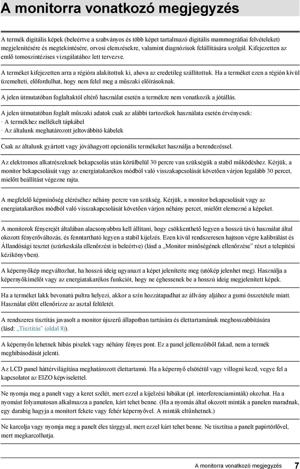 Ha a terméket ezen a régión kívül üzemelteti, előfordulhat, hogy nem felel meg a műszaki előírásoknak. A jelen útmutatóban foglaltaktól eltérő használat esetén a termékre nem vonatkozik a jótállás.