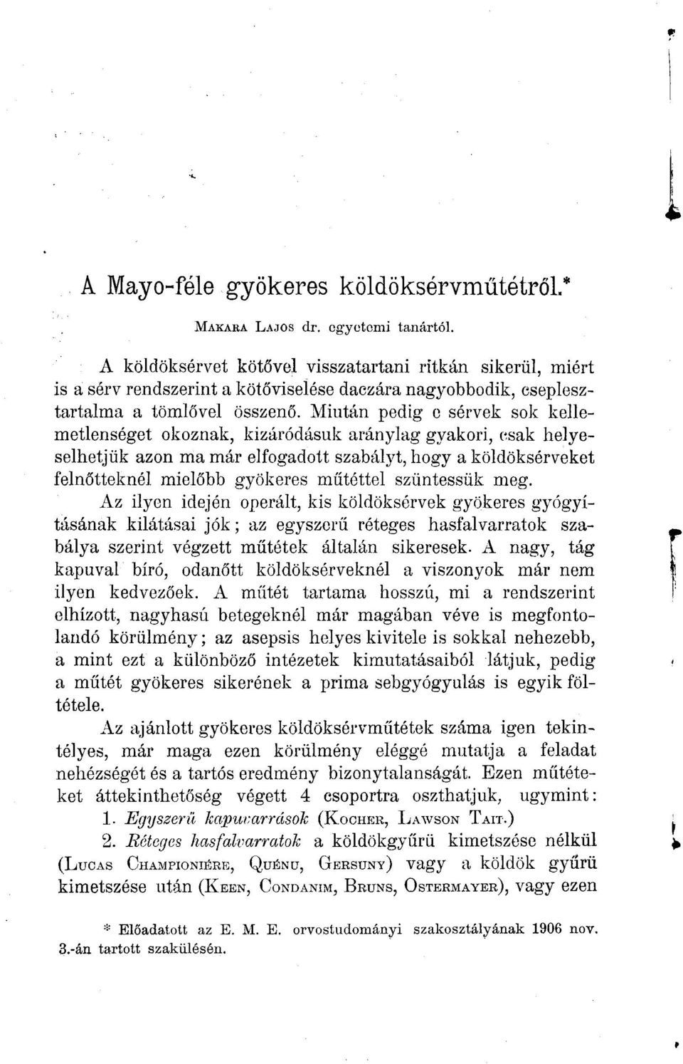 Miután pedig e sérvek sok kellemetlenséget okoznak, kizáródásuk aránylag gyakori, csak helyeselhetjük azon ma már elfogadott szabályt, hogy a köldöksérveket felnőtteknél mielőbb gyökeres műtéttel