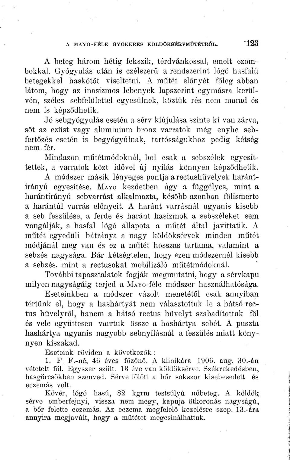 Jó sebgyógyulás esetén a sérv kiújulása szinte ki van zárva, sőt az ezüst vagy alumínium bronz varratok még enyhe sebfertőzés esetén is begyógyulnak, tartósságukhoz pedig kétség nem fér.