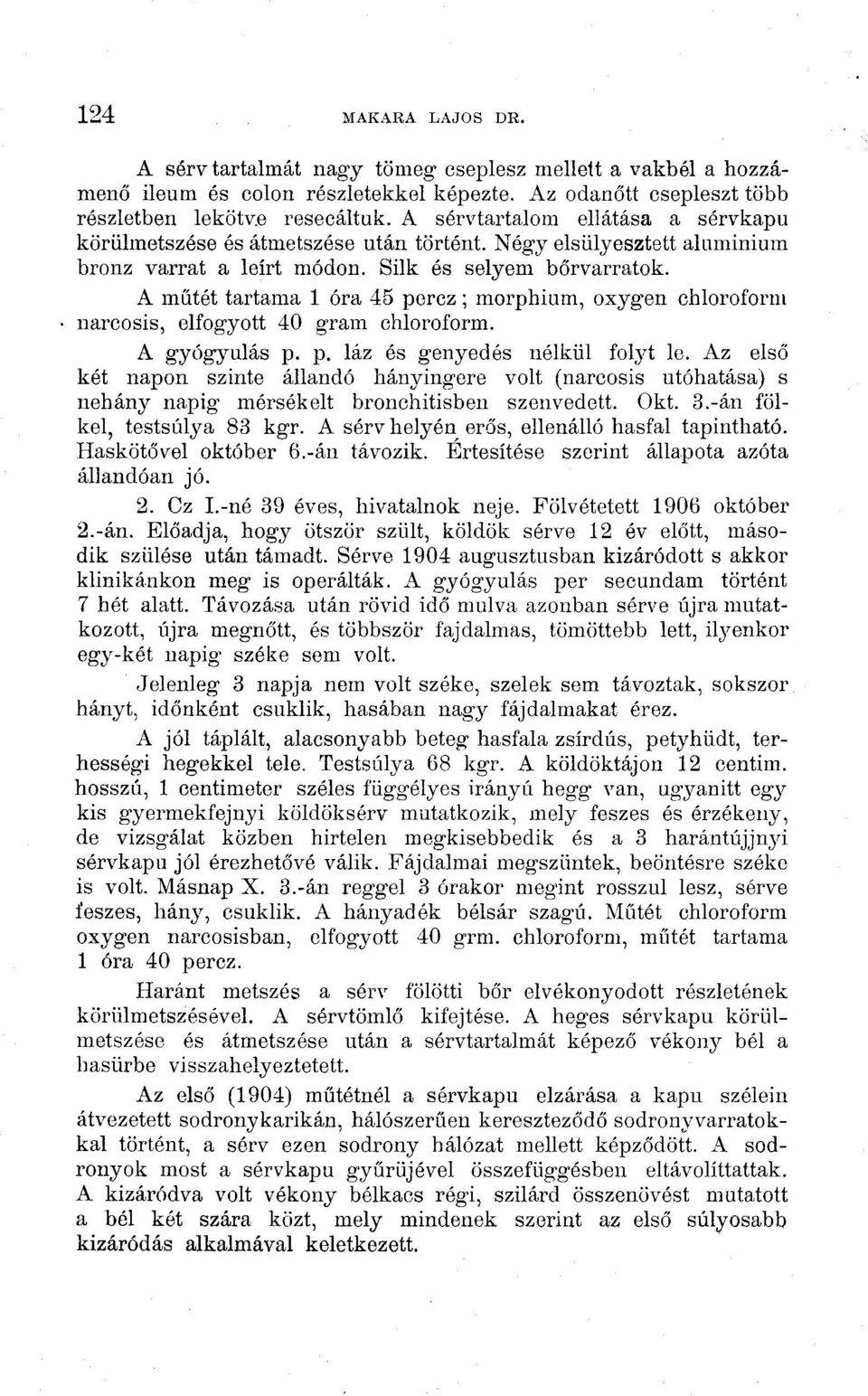 A műtét tartama 1 óra 45 porcz; morphium, oxygen chloroí'orm narcosis, elfogyott 40 gram chloroform. A gyógyulás p. p. láz és genyedés nélkül folyt le.