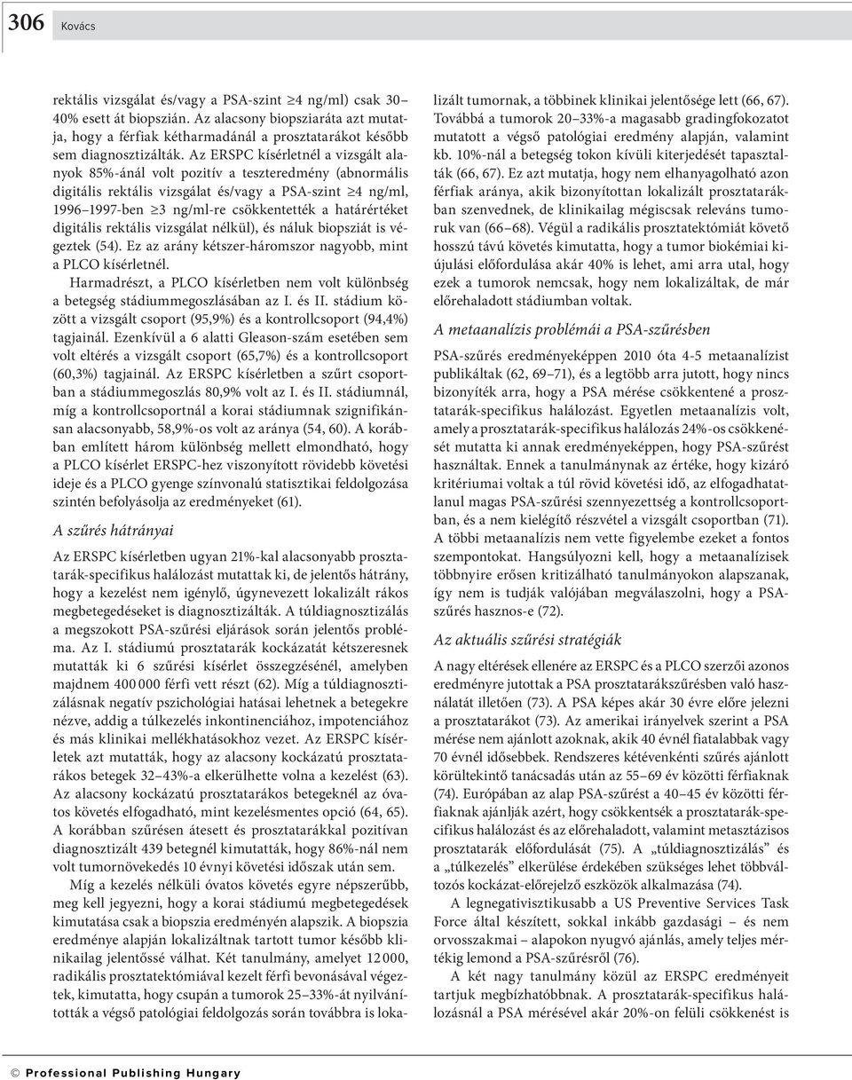 Az ERSPC kísérletnél a vizsgált alanyok 85%-ánál volt pozitív a teszteredmény (abnormális digitális rektális vizsgálat és/vagy a PSA-szint 4 ng/ml, 1996 1997-ben 3 ng/ml-re csökkentették a