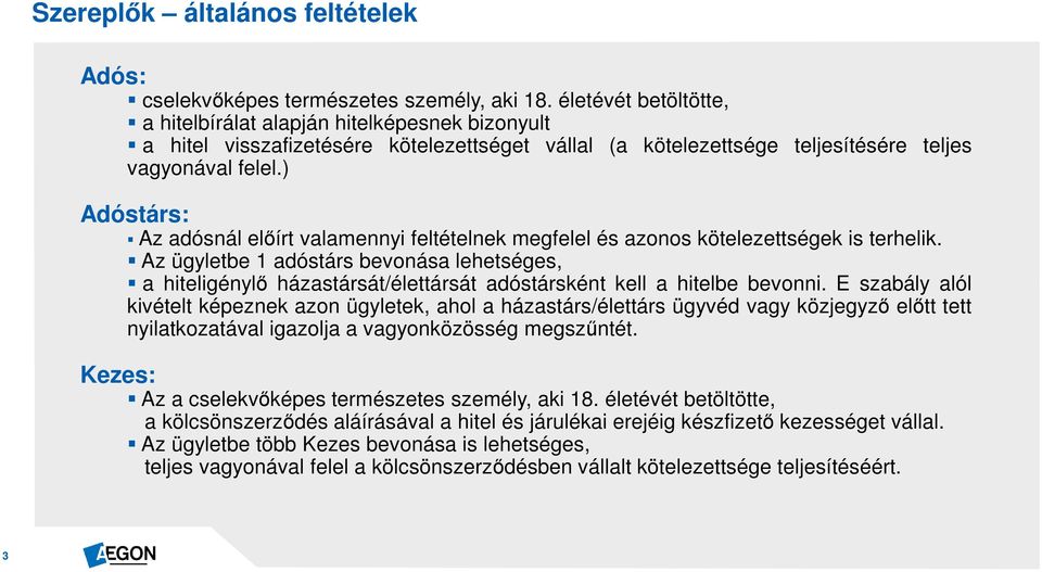 ) Adóstárs: Az adósnál előírt valamennyi feltételnek megfelel és azonos kötelezettségek is terhelik.