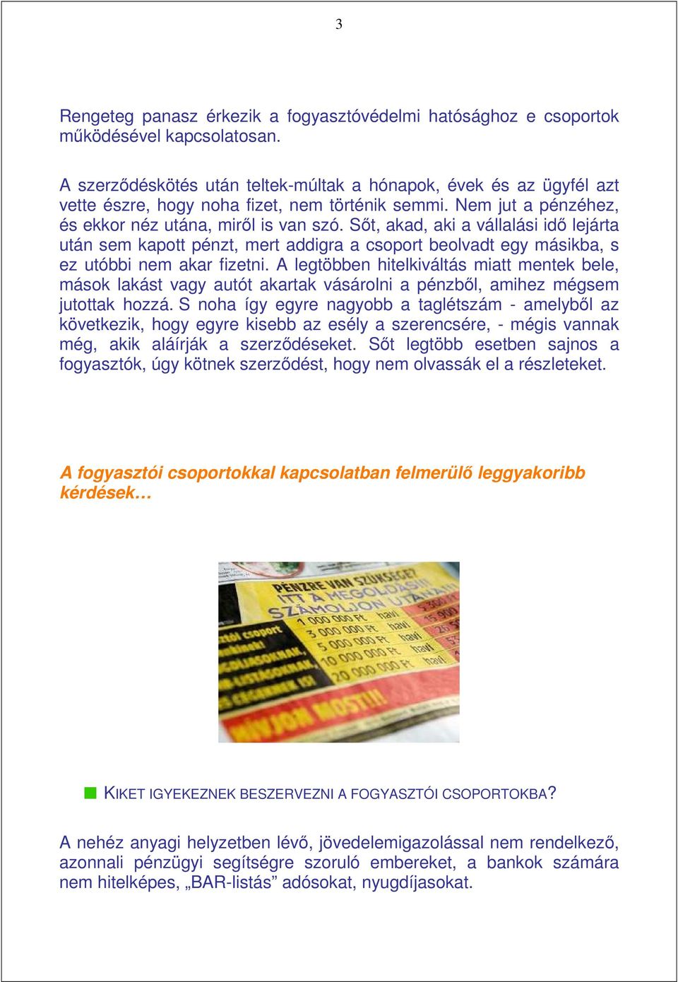 Sıt, akad, aki a vállalási idı lejárta után sem kapott pénzt, mert addigra a csoport beolvadt egy másikba, s ez utóbbi nem akar fizetni.