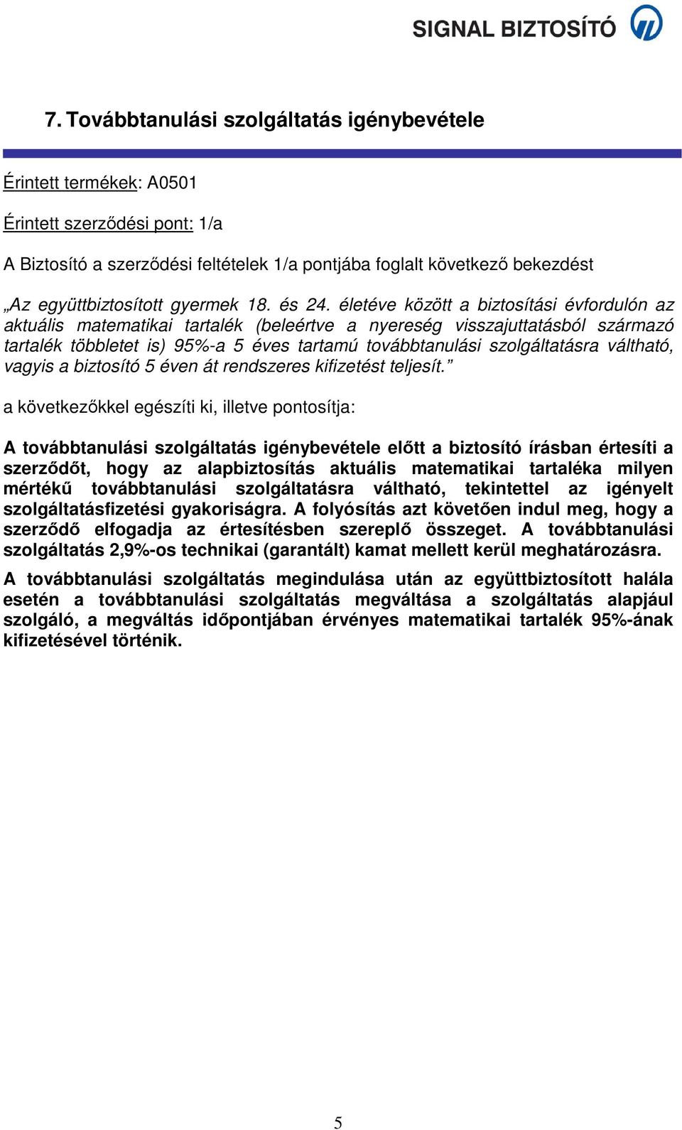 életéve között a biztosítási évfordulón az aktuális matematikai tartalék (beleértve a nyereség visszajuttatásból származó tartalék többletet is) 95%-a 5 éves tartamú továbbtanulási szolgáltatásra