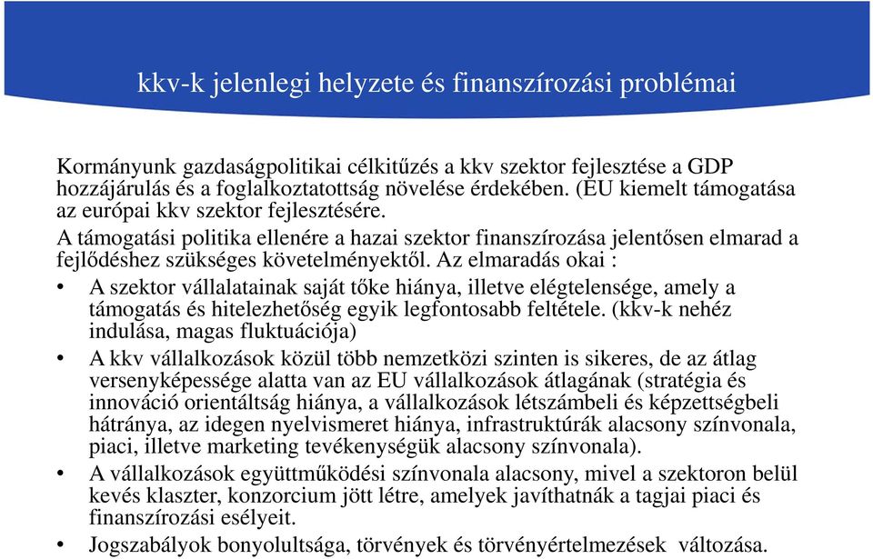 Az elmaradás okai : A szektor vállalatainak saját tőke hiánya, illetve elégtelensége, amely a támogatás és hitelezhetőség egyik legfontosabb feltétele.