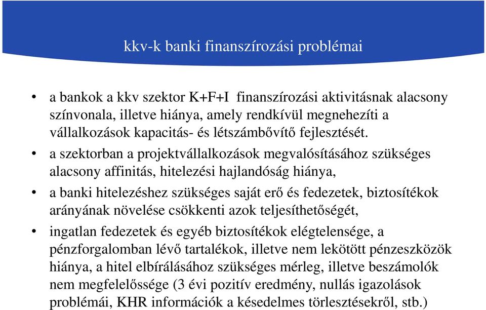 a szektorban a projektvállalkozások megvalósításához szükséges alacsony affinitás, hitelezési hajlandóság hiánya, a banki hitelezéshez szükséges saját erő és fedezetek, biztosítékok arányának