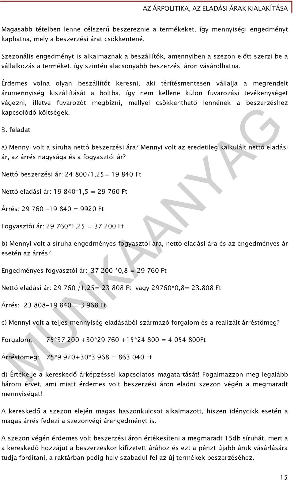 Érdemes volna olyan beszállítót keresni, aki térítésmentesen vállalja a megrendelt árumennyiség kiszállítását a boltba, így nem kellene külön fuvarozási tevékenységet végezni, illetve fuvarozót