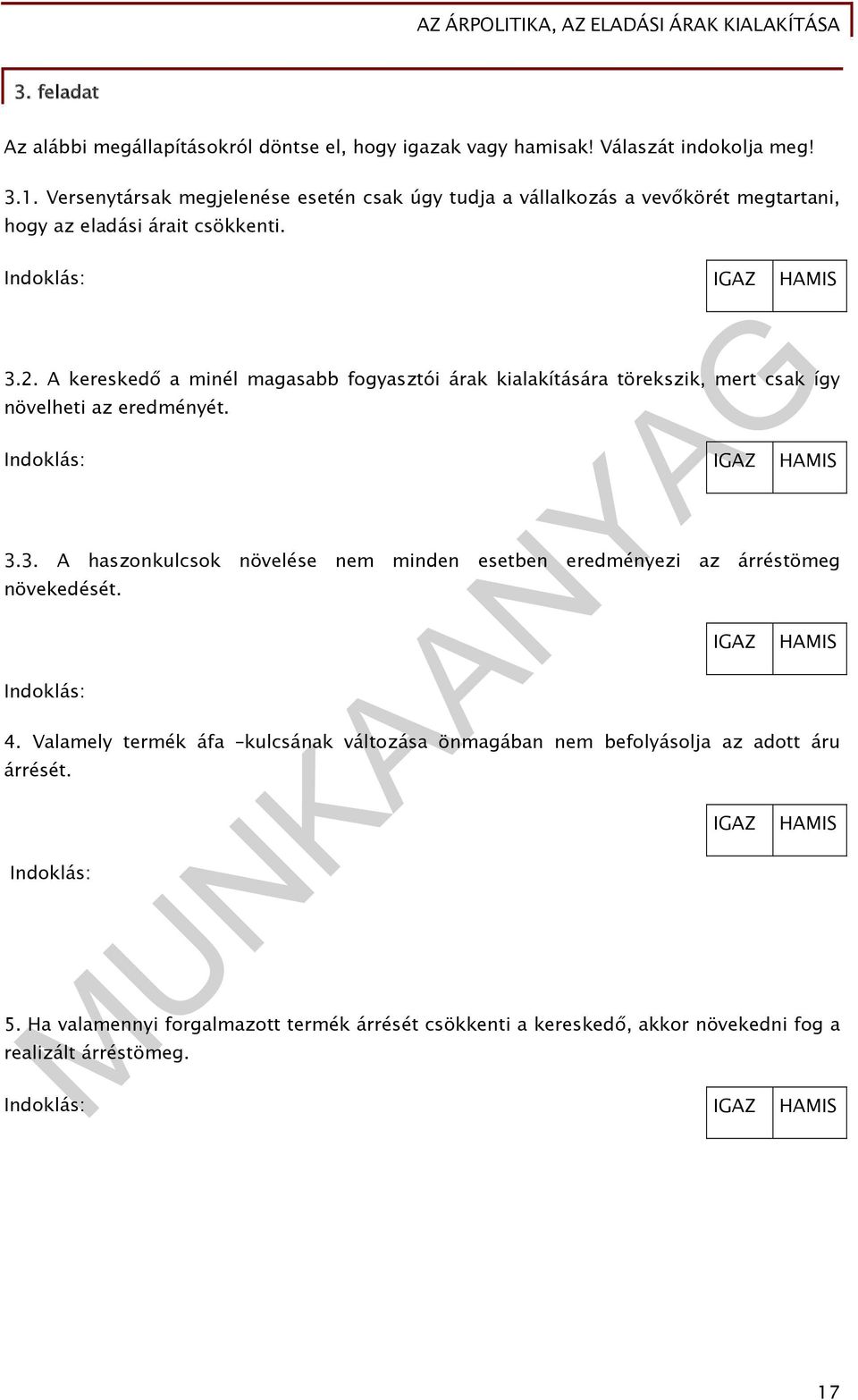 A kereskedő a minél magasabb fogyasztói árak kialakítására törekszik, mert csak így növelheti az eredményét. Indoklás: 3.