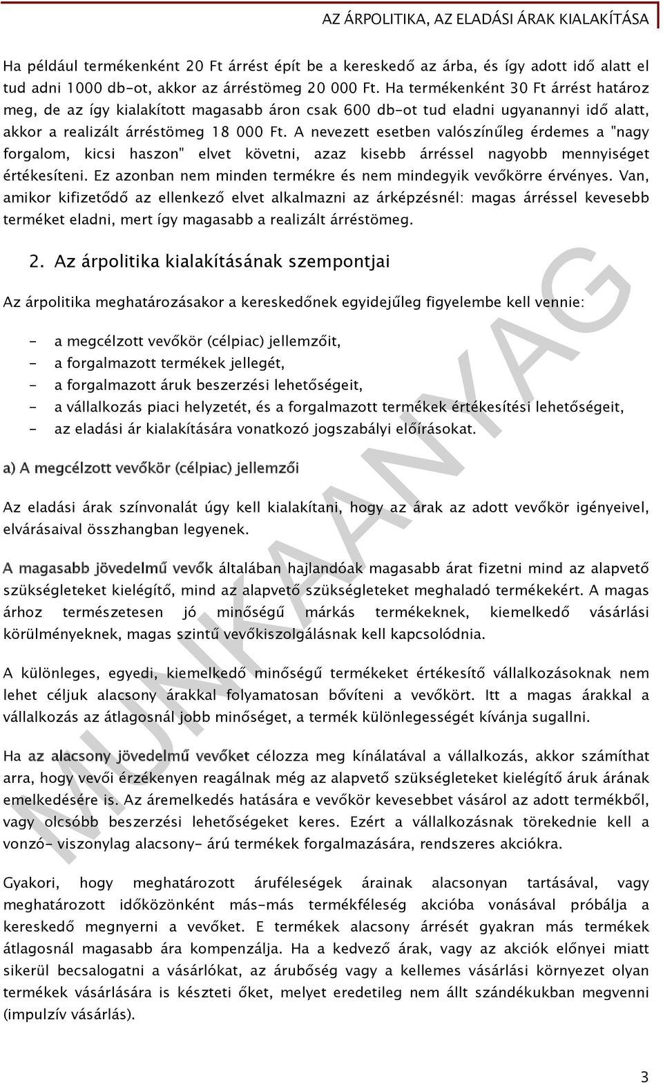 A nevezett esetben valószínűleg érdemes a "nagy forgalom, kicsi haszon" elvet követni, azaz kisebb árréssel nagyobb mennyiséget értékesíteni.