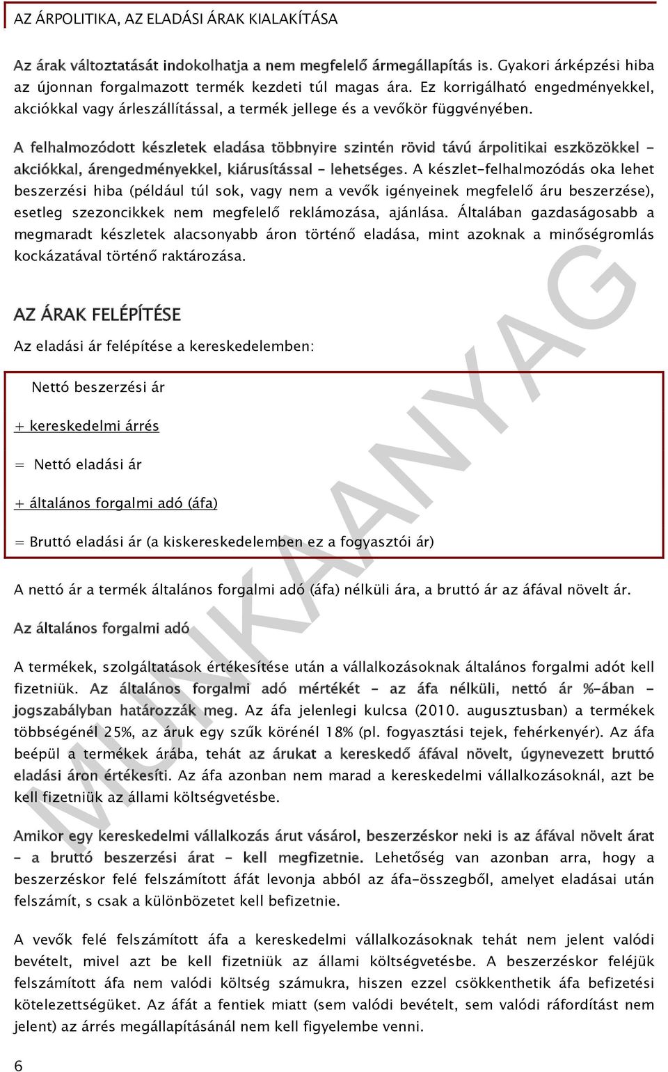 A felhalmozódott készletek eladása többnyire szintén rövid távú árpolitikai eszközökkel - akciókkal, árengedményekkel, kiárusítással lehetséges.