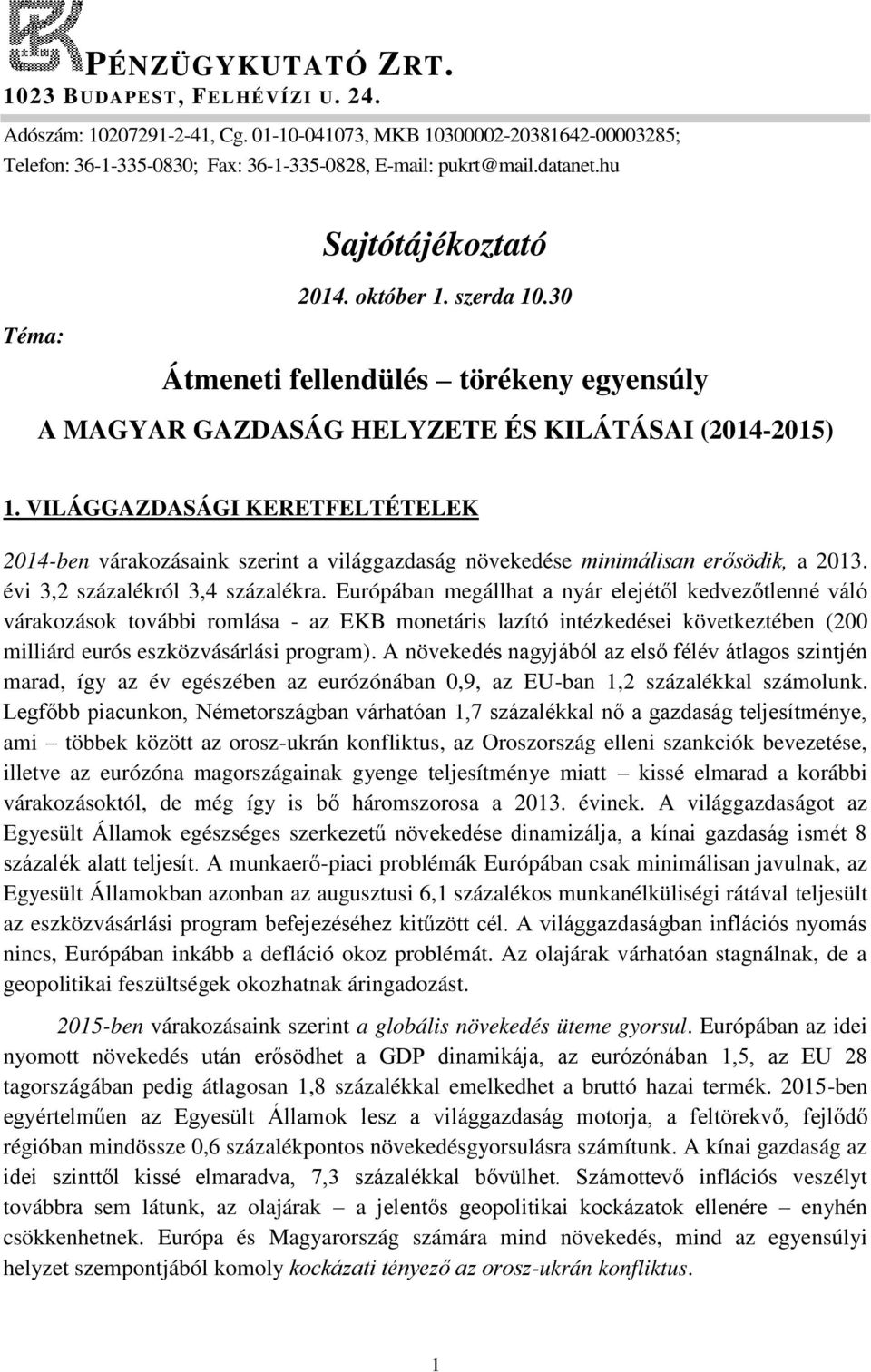 VILÁGGAZDASÁGI KERETFELTÉTELEK 2014-ben várakozásaink szerint a világgazdaság növekedése minimálisan erősödik, a 2013. évi 3,2 százalékról 3,4 százalékra.