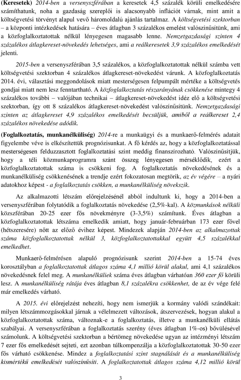 A költségvetési szektorban a központi intézkedések hatására éves átlagban 3 százalékos emelést valószínűsítünk, ami a közfoglalkoztatottak nélkül lényegesen magasabb lenne.