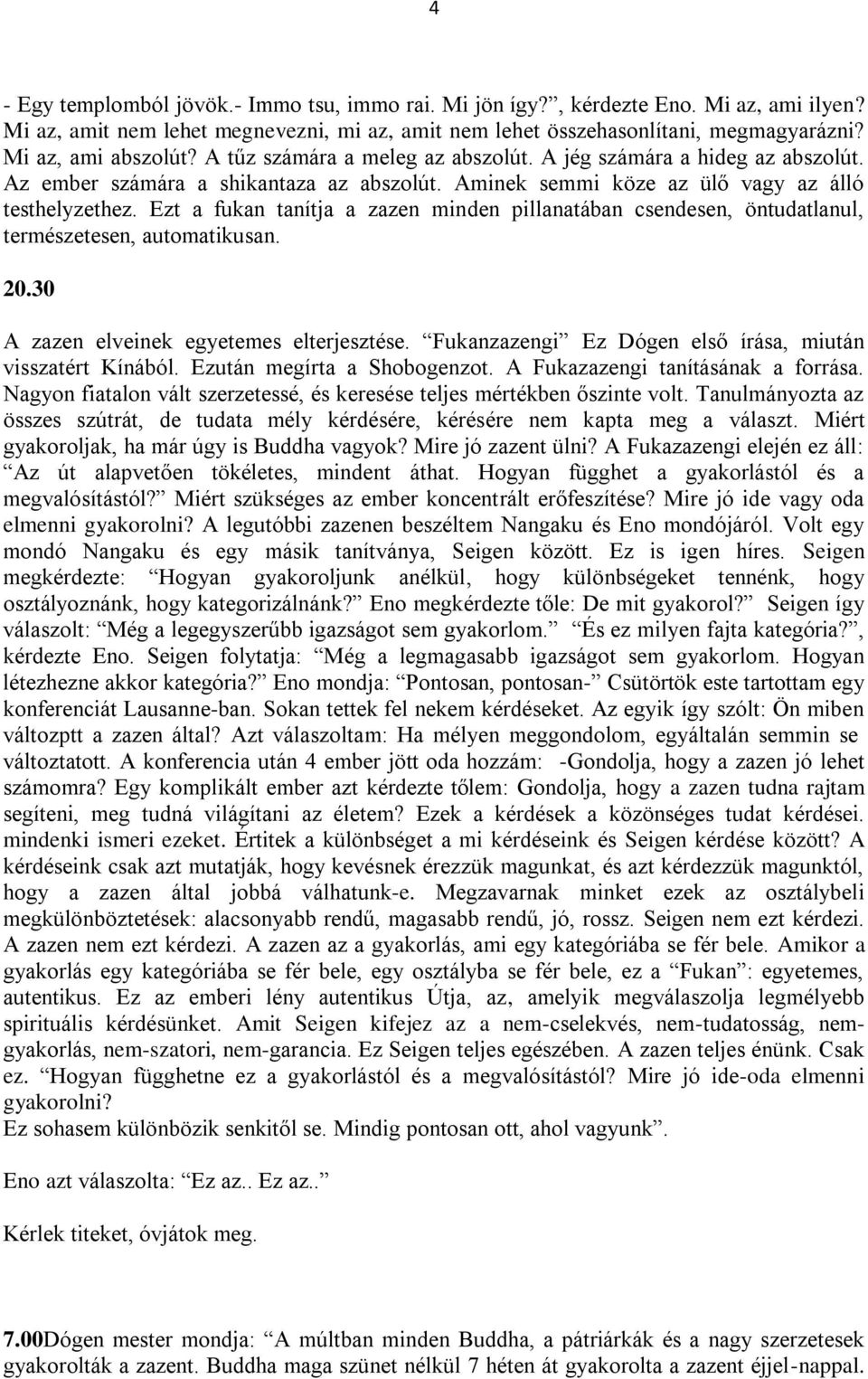 Ezt a fukan tanítja a zazen minden pillanatában csendesen, öntudatlanul, természetesen, automatikusan. 20.30 A zazen elveinek egyetemes elterjesztése.