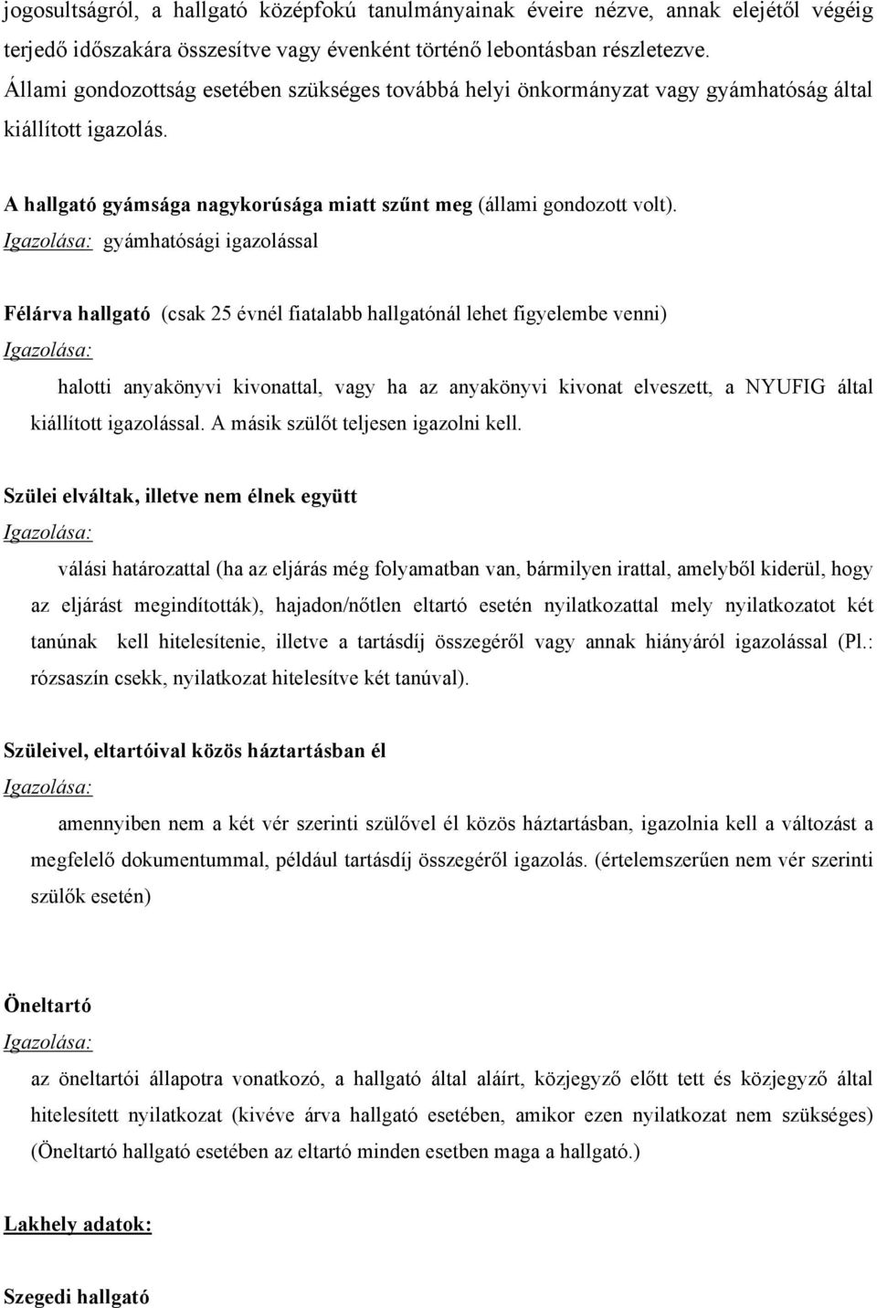 gyámhatósági igazolással Félárva hallgató (csak 25 évnél fiatalabb hallgatónál lehet figyelembe venni) halotti anyakönyvi kivonattal, vagy ha az anyakönyvi kivonat elveszett, a NYUFIG által