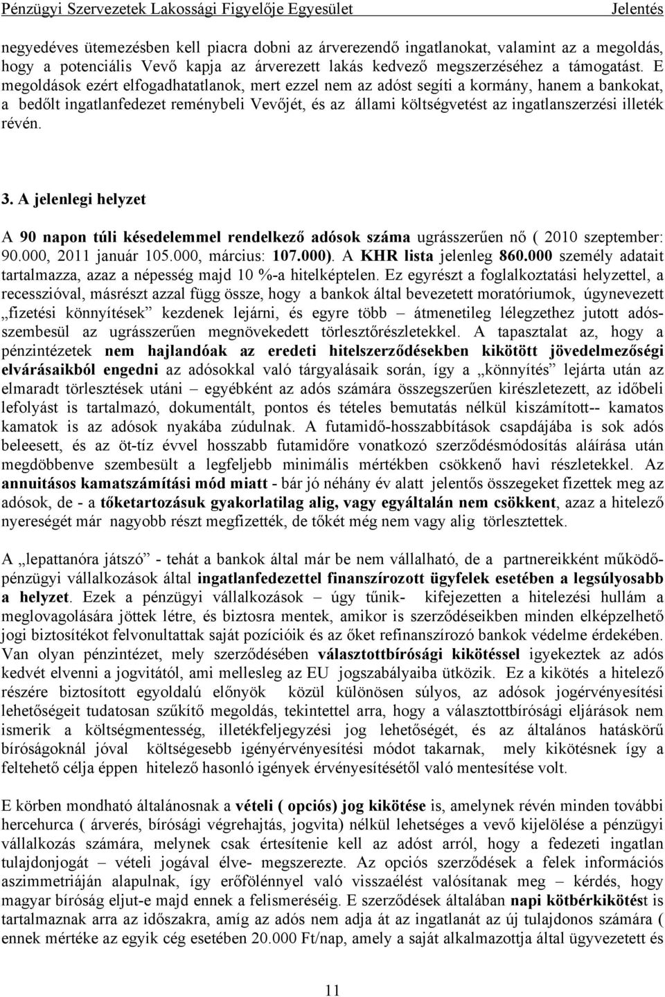 révén. 3. A jelenlegi helyzet A 90 napon túli késedelemmel rendelkező adósok száma ugrásszerűen nő ( 2010 szeptember: 90.000, 2011 január 105.000, március: 107.000). A KHR lista jelenleg 860.