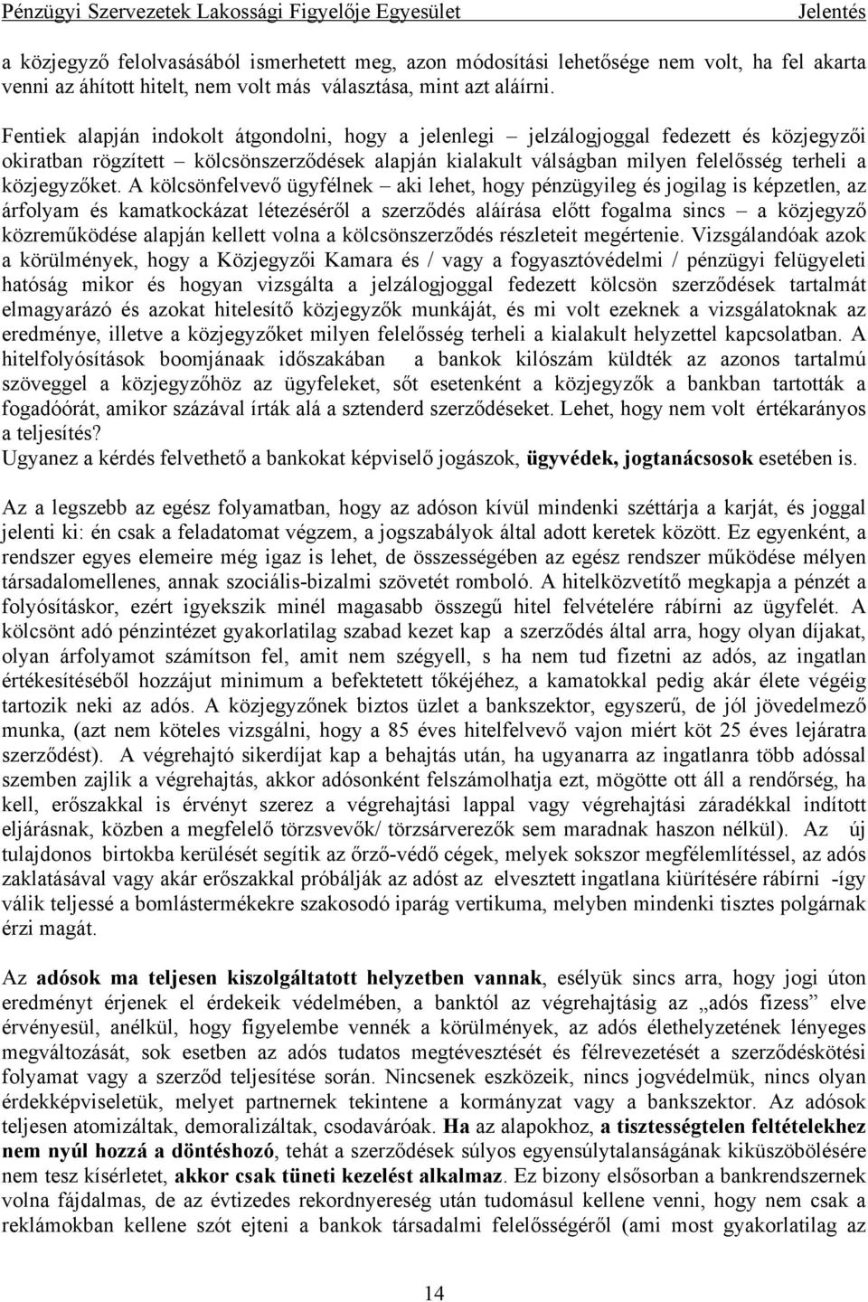 A kölcsönfelvevő ügyfélnek aki lehet, hogy pénzügyileg és jogilag is képzetlen, az árfolyam és kamatkockázat létezéséről a szerződés aláírása előtt fogalma sincs a közjegyző közreműködése alapján