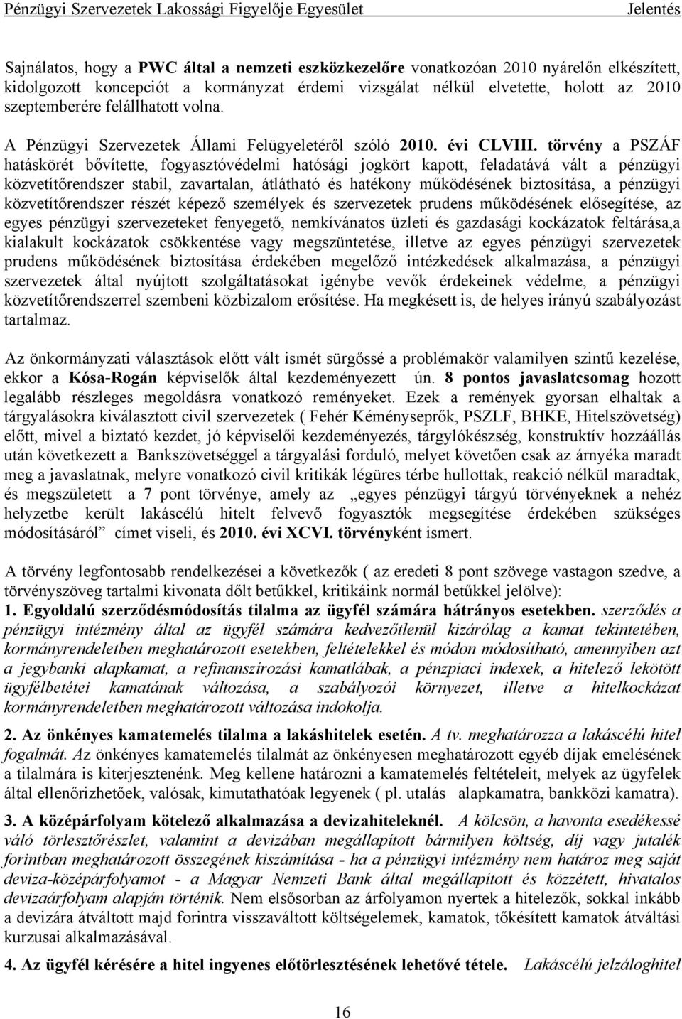 törvény a PSZÁF hatáskörét bővítette, fogyasztóvédelmi hatósági jogkört kapott, feladatává vált a pénzügyi közvetítőrendszer stabil, zavartalan, átlátható és hatékony működésének biztosítása, a