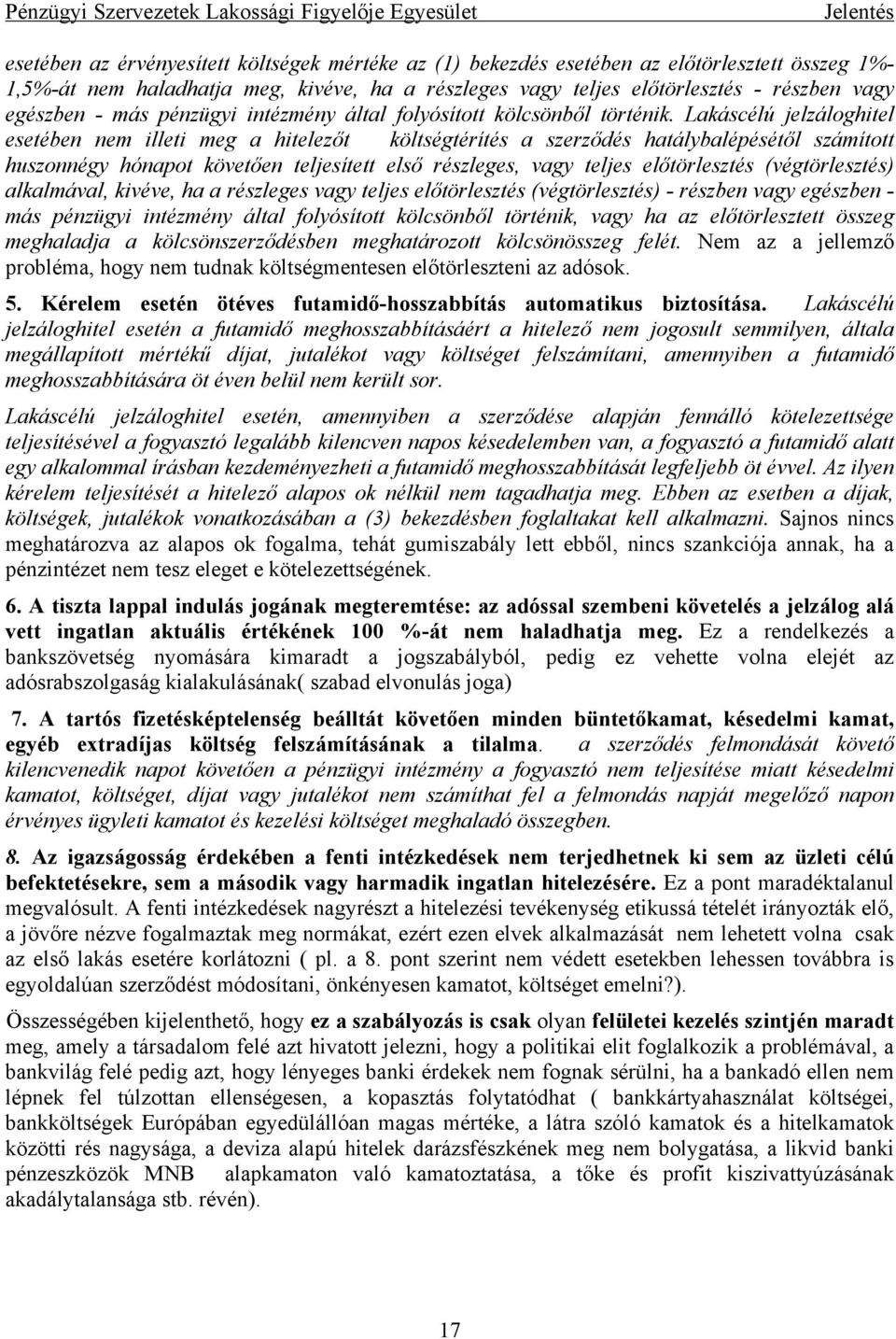 Lakáscélú jelzáloghitel esetében nem illeti meg a hitelezőt költségtérítés a szerződés hatálybalépésétől számított huszonnégy hónapot követően teljesített első részleges, vagy teljes előtörlesztés