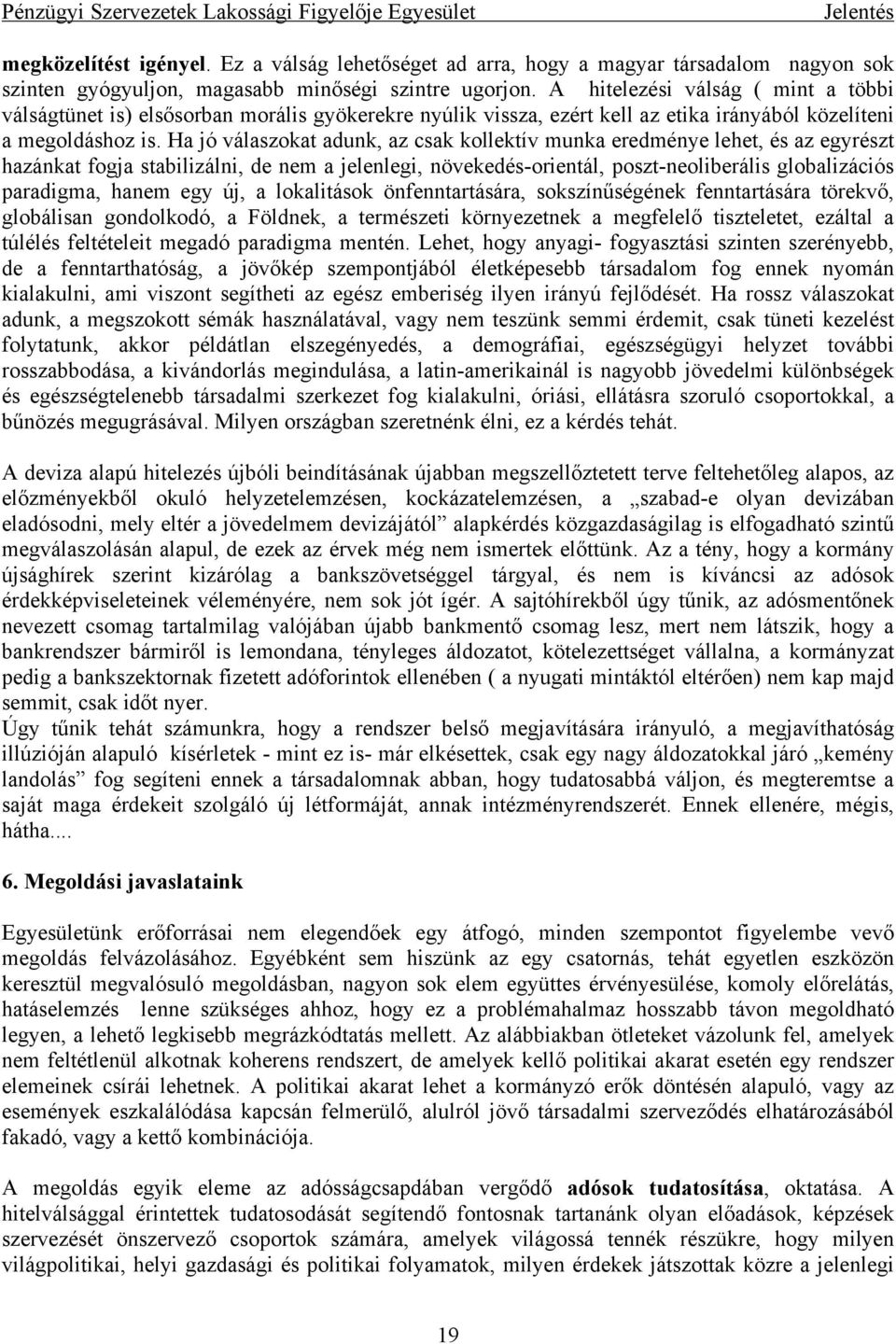 Ha jó válaszokat adunk, az csak kollektív munka eredménye lehet, és az egyrészt hazánkat fogja stabilizálni, de nem a jelenlegi, növekedés-orientál, poszt-neoliberális globalizációs paradigma, hanem