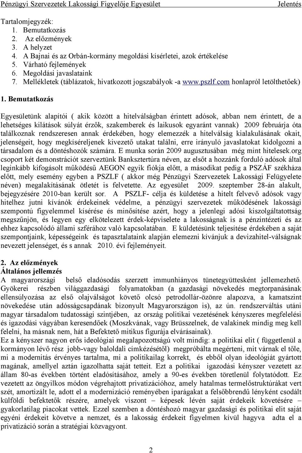 Bemutatkozás Egyesületünk alapítói ( akik között a hitelválságban érintett adósok, abban nem érintett, de a lehetséges kilátások súlyát érzők, szakemberek és laikusok egyaránt vannak) 2009 februárja