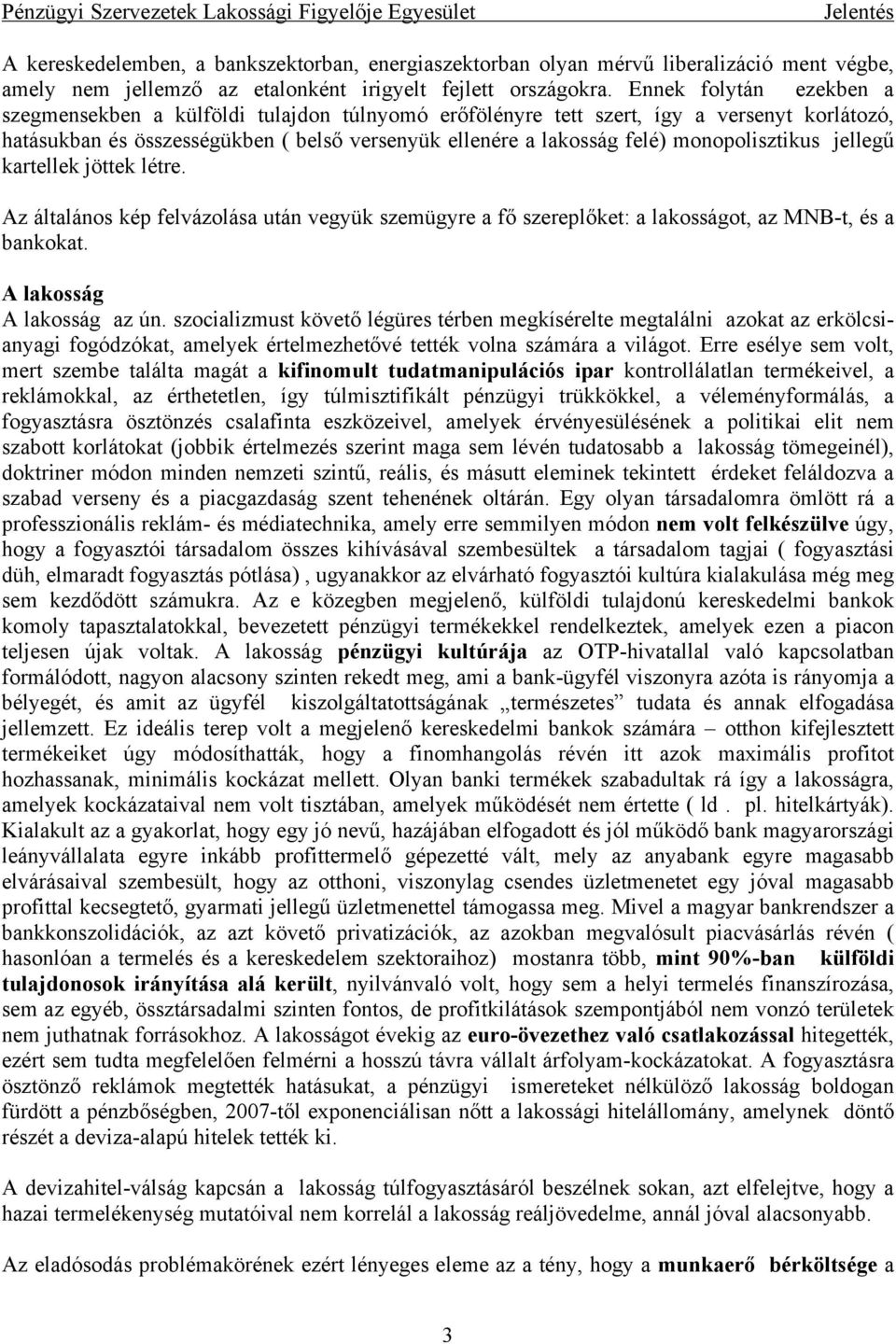 monopolisztikus jellegű kartellek jöttek létre. Az általános kép felvázolása után vegyük szemügyre a fő szereplőket: a lakosságot, az MNB-t, és a bankokat. A lakosság A lakosság az ún.