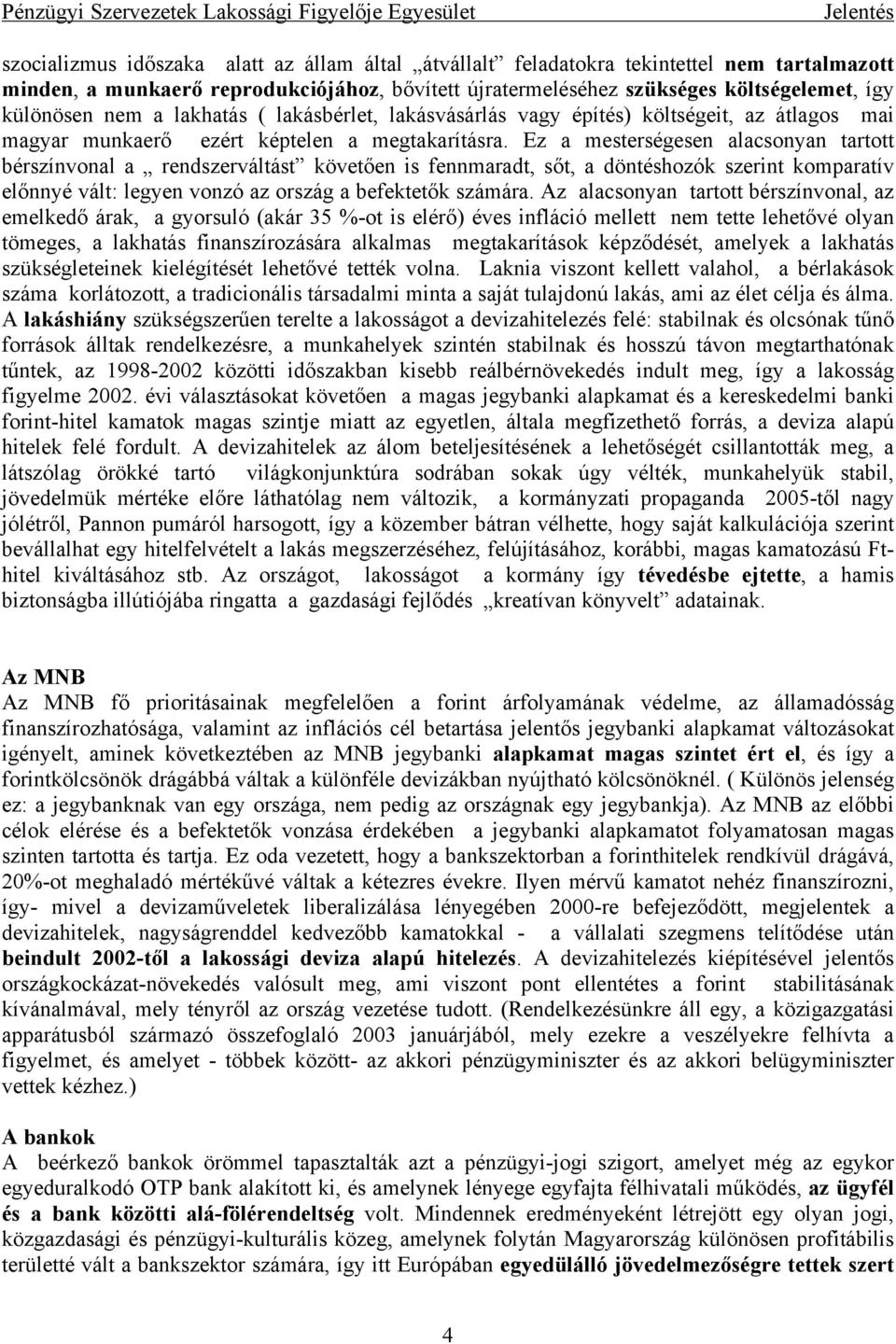 Ez a mesterségesen alacsonyan tartott bérszínvonal a rendszerváltást követően is fennmaradt, sőt, a döntéshozók szerint komparatív előnnyé vált: legyen vonzó az ország a befektetők számára.