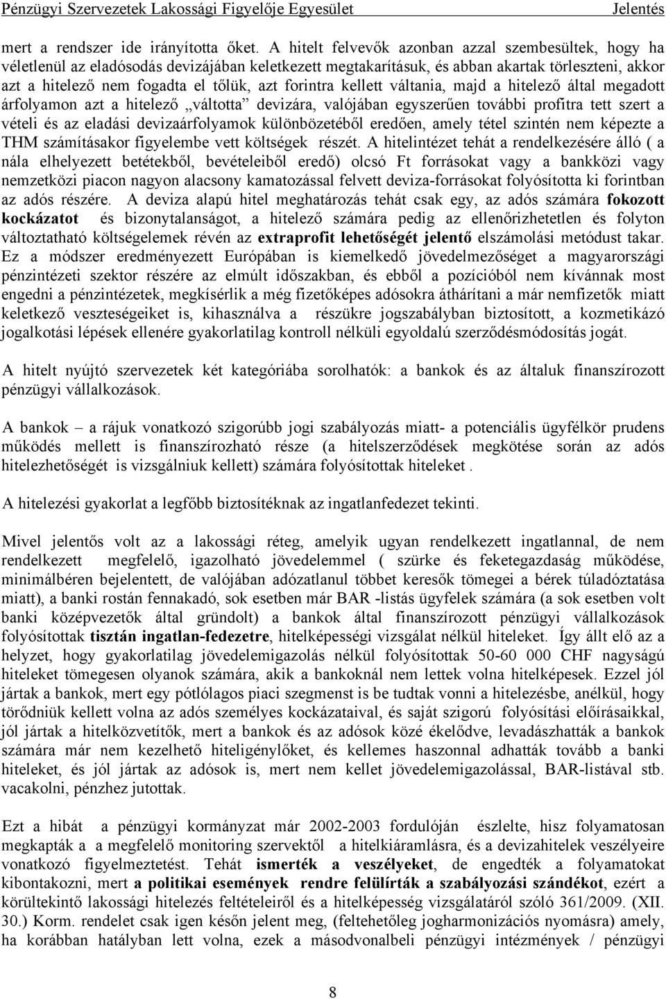 forintra kellett váltania, majd a hitelező által megadott árfolyamon azt a hitelező váltotta devizára, valójában egyszerűen további profitra tett szert a vételi és az eladási devizaárfolyamok