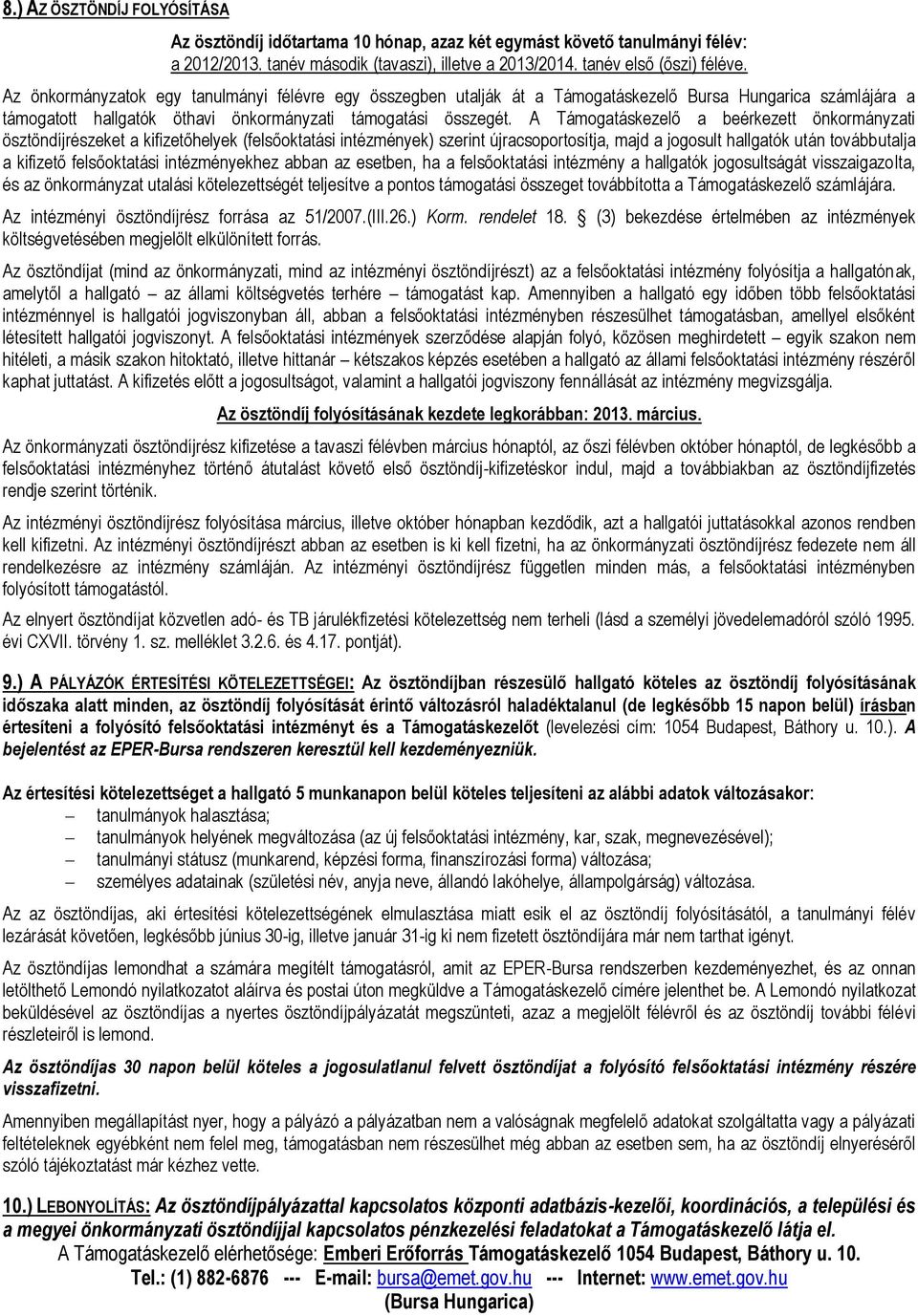 A Támogatáskezelő a beérkezett önkormányzati ösztöndíjrészeket a kifizetőhelyek (felsőoktatási intézmények) szerint újracsoportosítja, majd a jogosult hallgatók után továbbutalja a kifizető