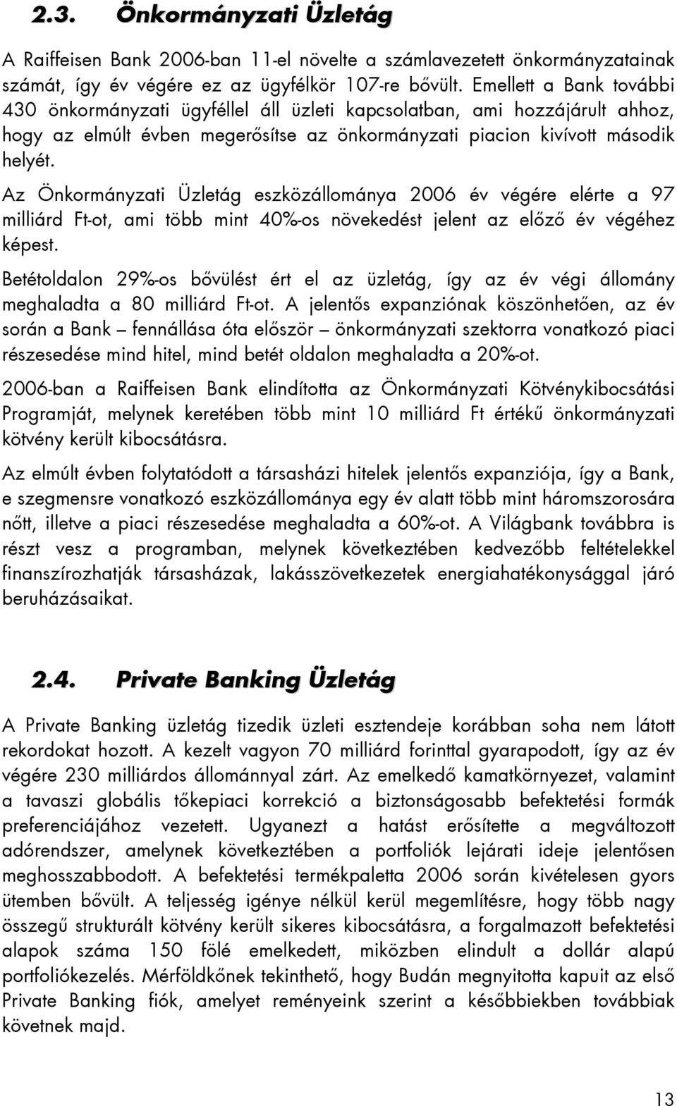 Az Önkormányzati Üzletág eszközállománya 2006 év végére elérte a 97 milliárd Ft-ot, ami több mint 40%-os növekedést jelent az előző év végéhez képest.